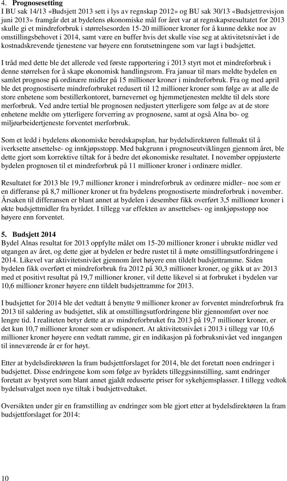 kostnadskrevende tjenestene var høyere enn forutsetningene som var lagt i budsjettet.