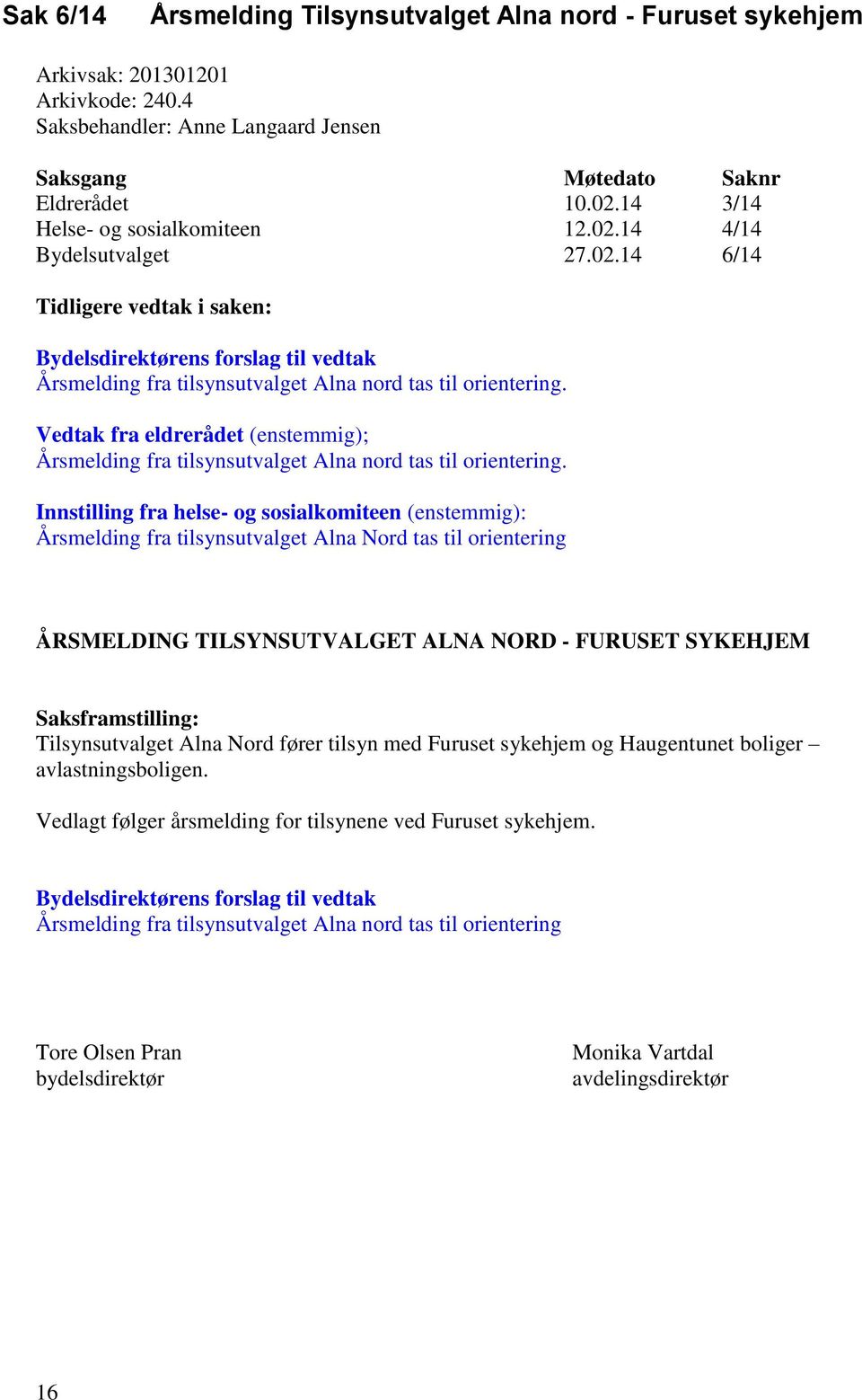 Vedtak fra eldrerådet (enstemmig); Årsmelding fra tilsynsutvalget Alna nord tas til orientering.