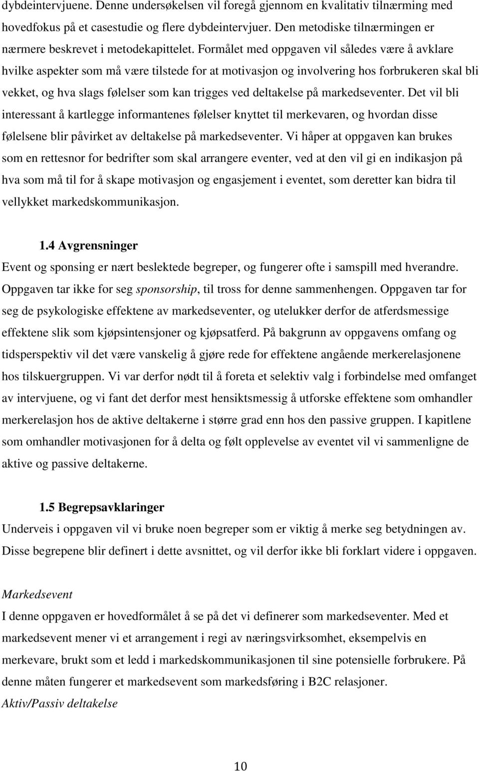 Formålet med oppgaven vil således være å avklare hvilke aspekter som må være tilstede for at motivasjon og involvering hos forbrukeren skal bli vekket, og hva slags følelser som kan trigges ved