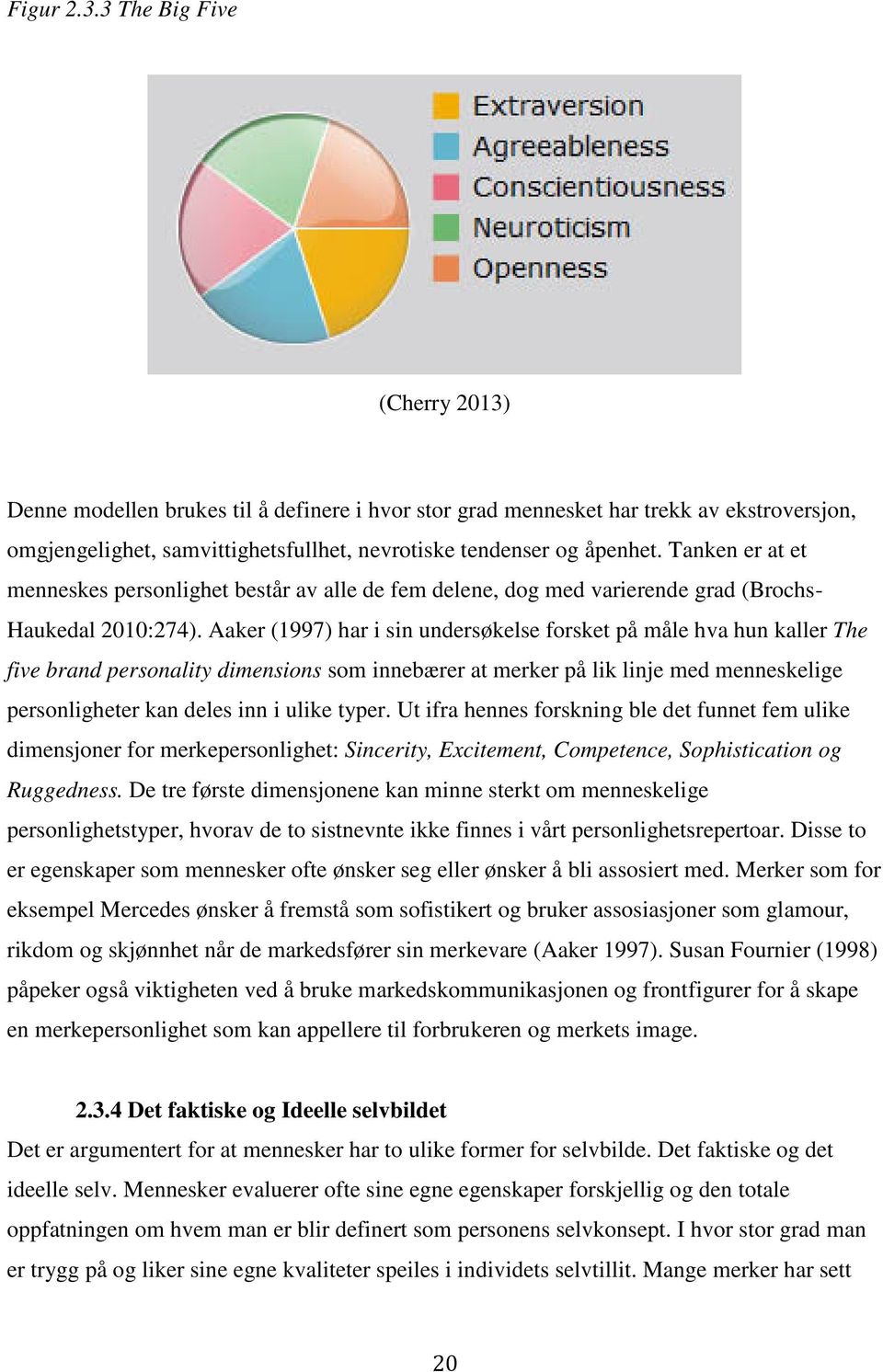 Tanken er at et menneskes personlighet består av alle de fem delene, dog med varierende grad (Brochs- Haukedal 2010:274).