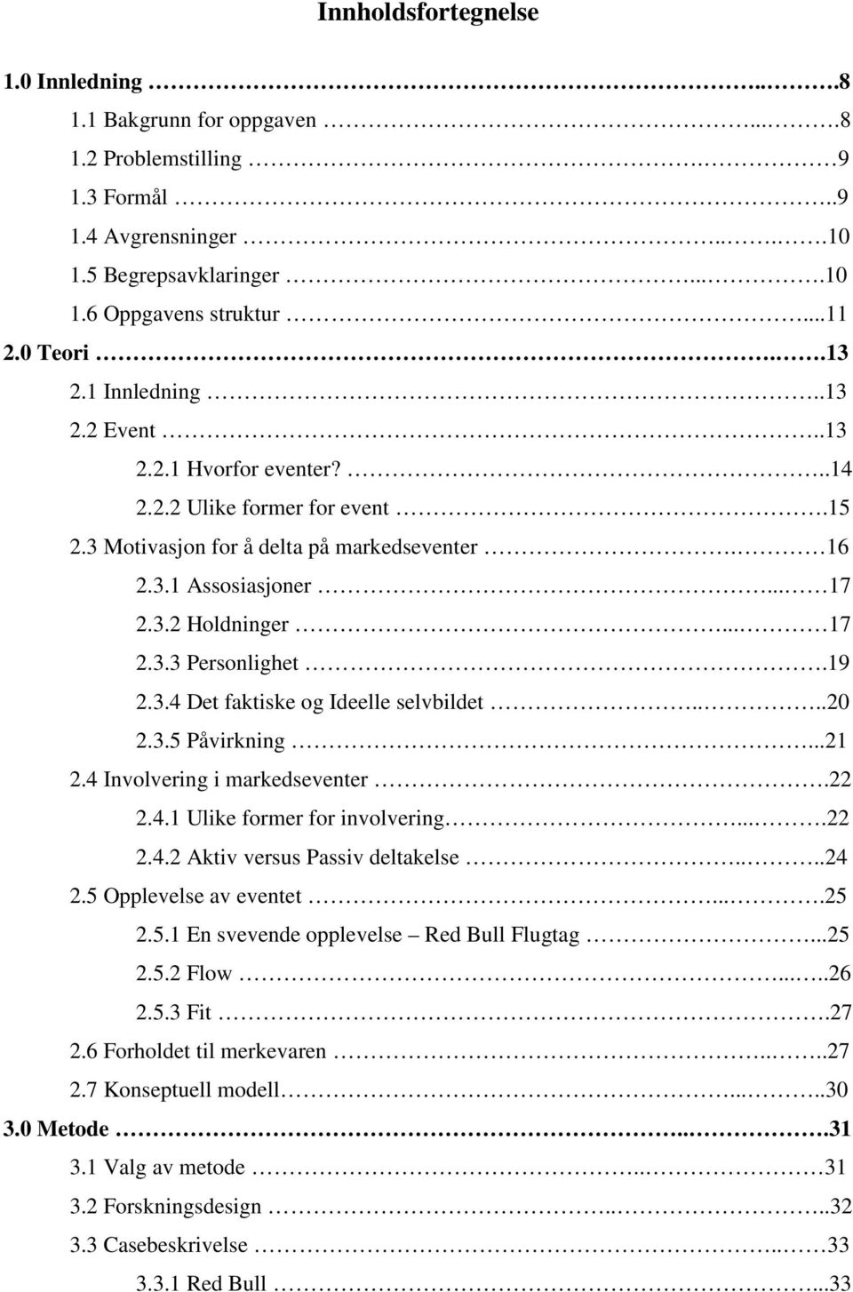 19 2.3.4 Det faktiske og Ideelle selvbildet....20 2.3.5 Påvirkning...21 2.4 Involvering i markedseventer.22 2.4.1 Ulike former for involvering....22 2.4.2 Aktiv versus Passiv deltakelse....24 2.