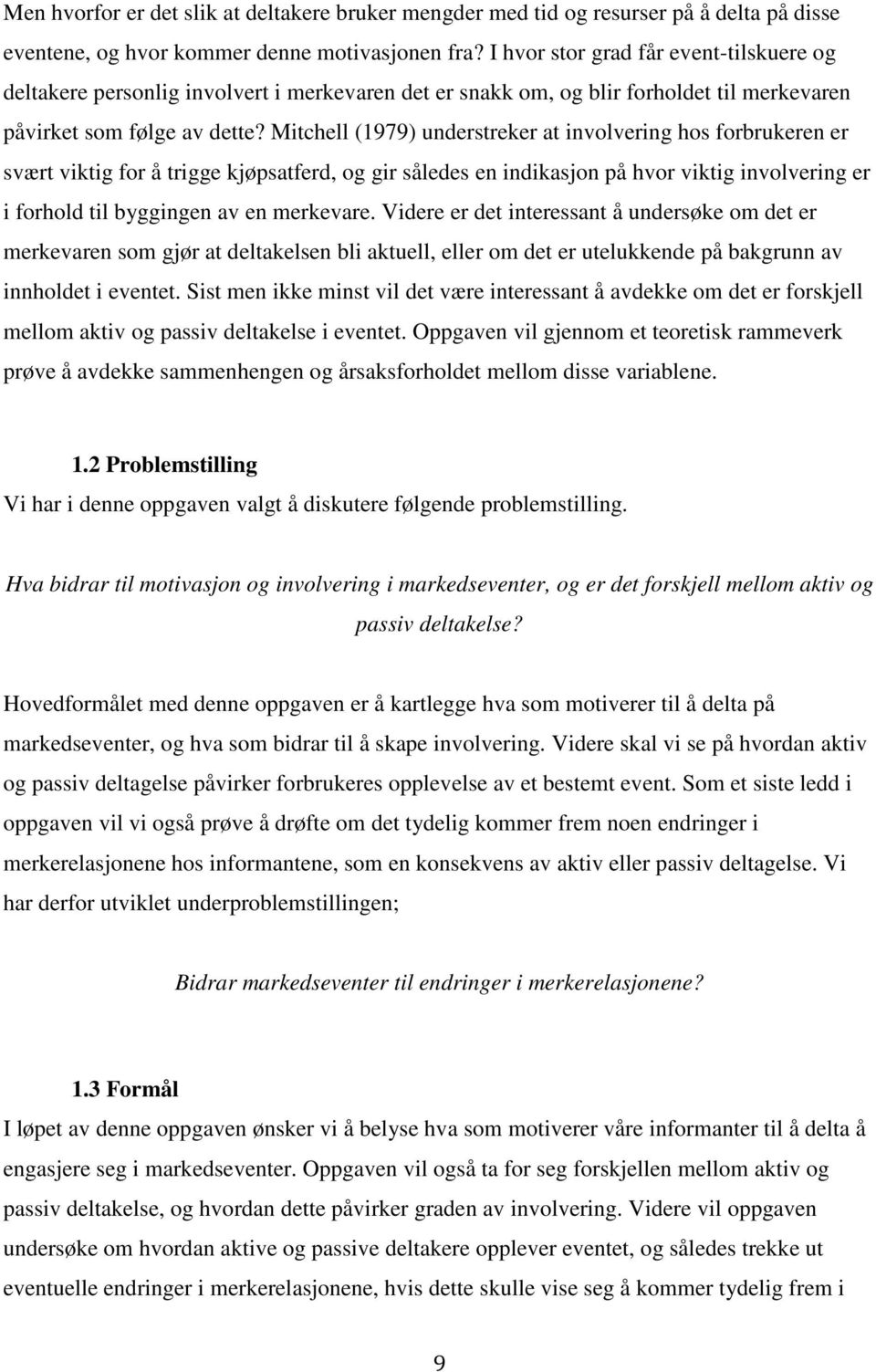 Mitchell (1979) understreker at involvering hos forbrukeren er svært viktig for å trigge kjøpsatferd, og gir således en indikasjon på hvor viktig involvering er i forhold til byggingen av en