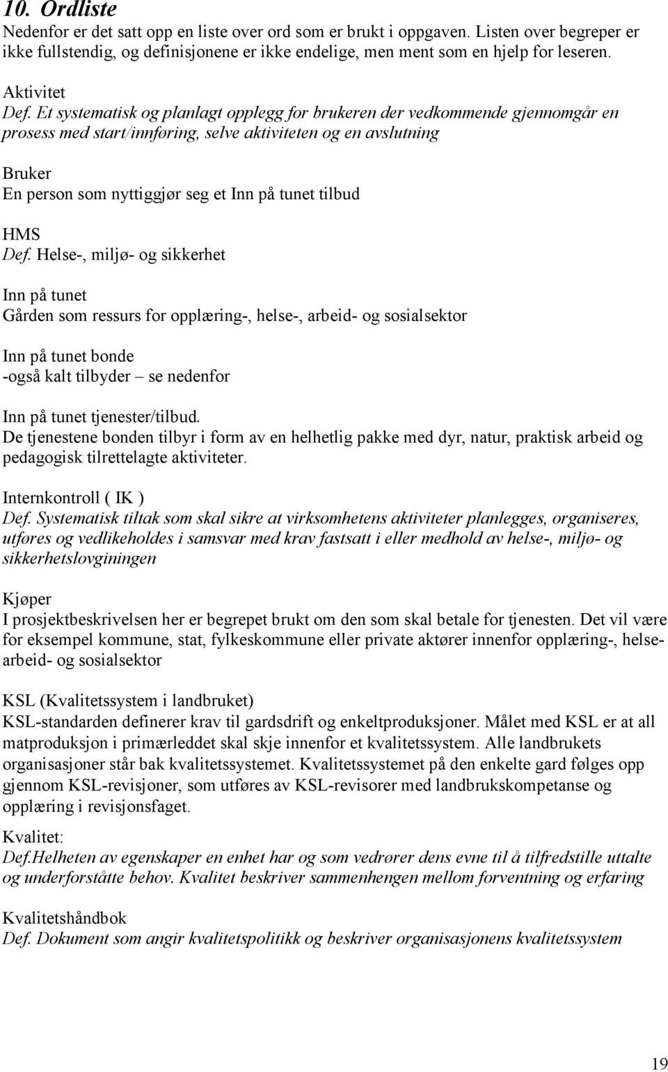 Et systematisk og planlagt opplegg for brukeren der vedkommende gjennomgår en prosess med start/innføring, selve aktiviteten og en avslutning Bruker En person som nyttiggjør seg et Inn på tunet