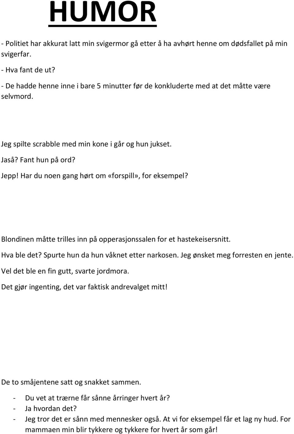 Har du noen gang hørt om «forspill», for eksempel? Blondinen måtte trilles inn på opperasjonssalen for et hastekeisersnitt. Hva ble det? Spurte hun da hun våknet etter narkosen.