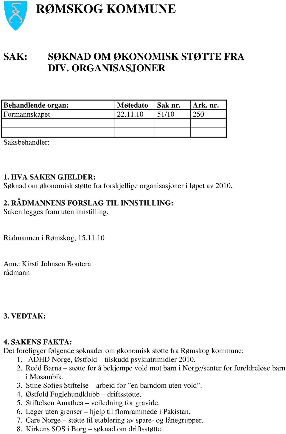 10 3. VEDTAK: 4. SAKENS FAKTA: Det foreligger følgende søknader om økonomisk støtte fra Rømskog kommune: 1. ADHD Norge, Østfold tilskudd psykiatrimidler 20