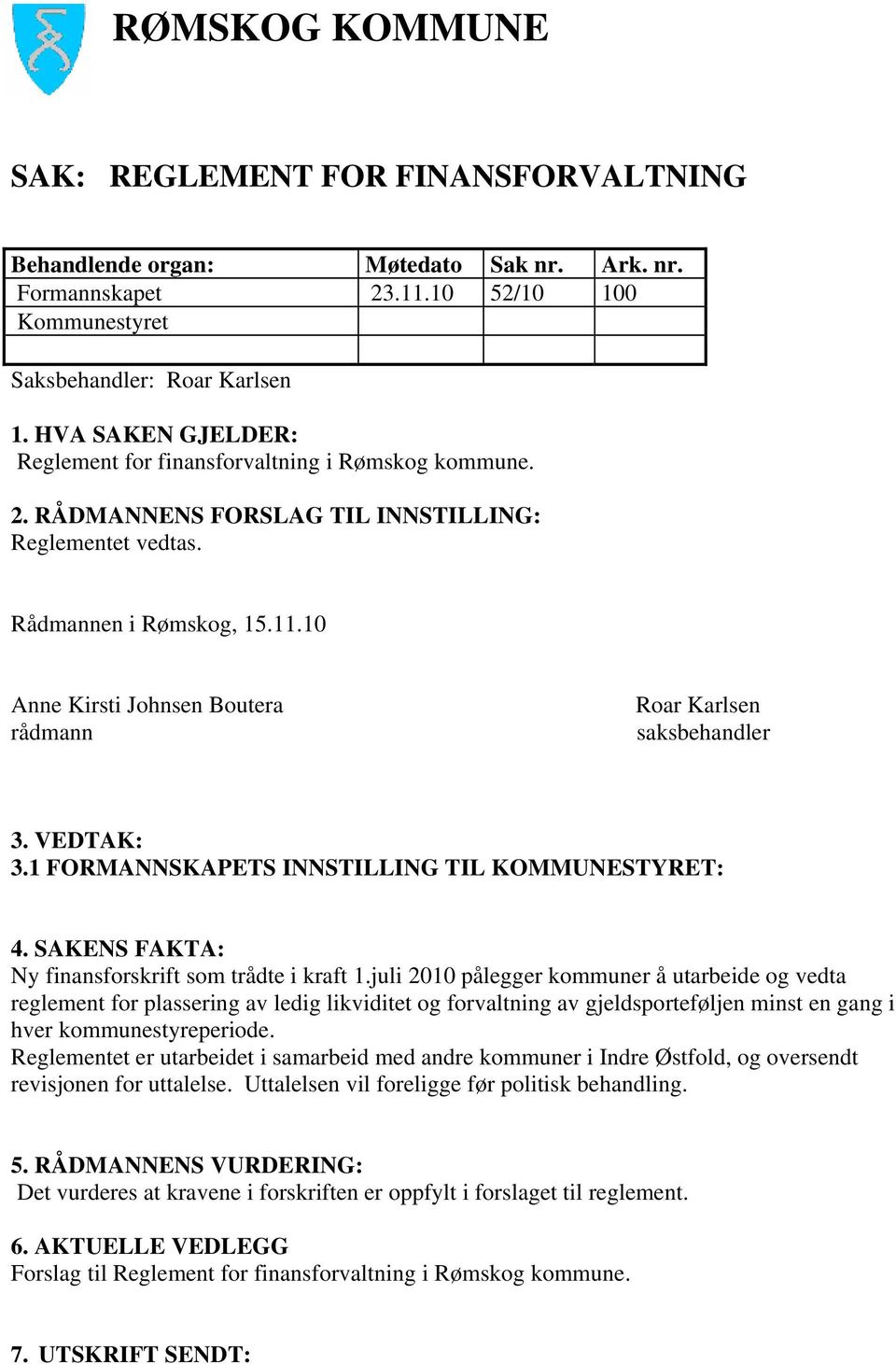 1 FORMANNSKAPETS INNSTILLING TIL KOMMUNESTYRET: 4. SAKENS FAKTA: Ny finansforskrift som trådte i kraft 1.