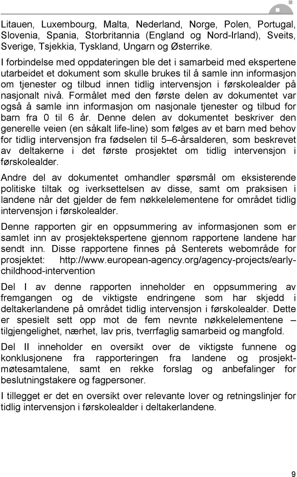 førskolealder på nasjonalt nivå. Formålet med den første delen av dokumentet var også å samle inn informasjon om nasjonale tjenester og tilbud for barn fra 0 til 6 år.