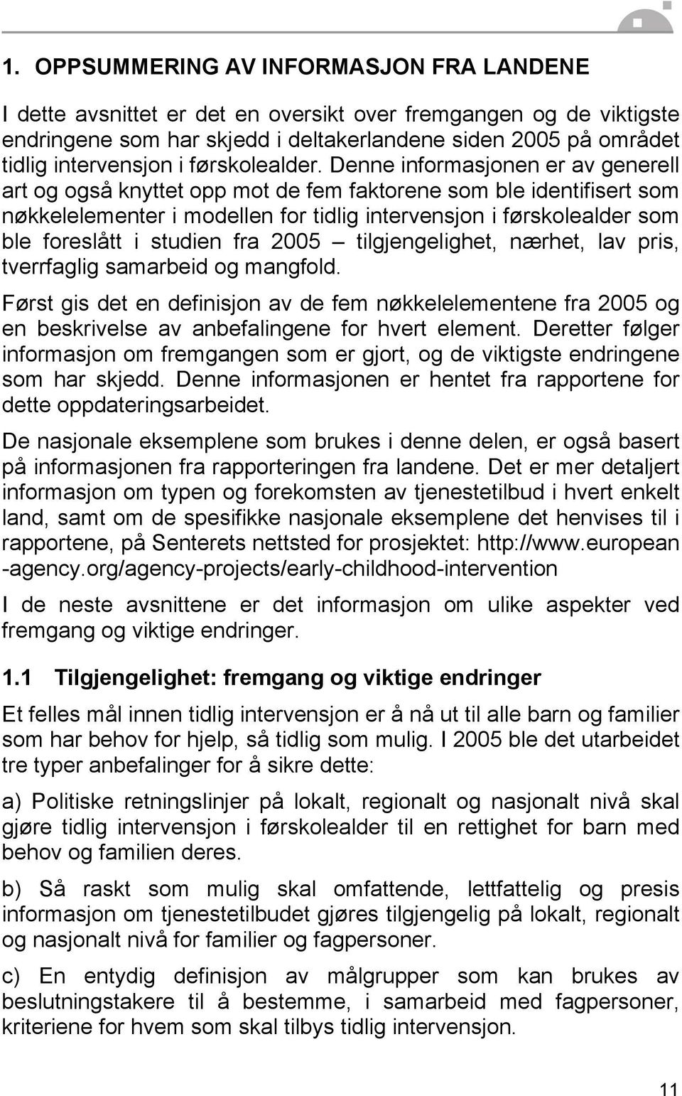 Denne informasjonen er av generell art og også knyttet opp mot de fem faktorene som ble identifisert som nøkkelelementer i modellen for tidlig intervensjon i førskolealder som ble foreslått i studien