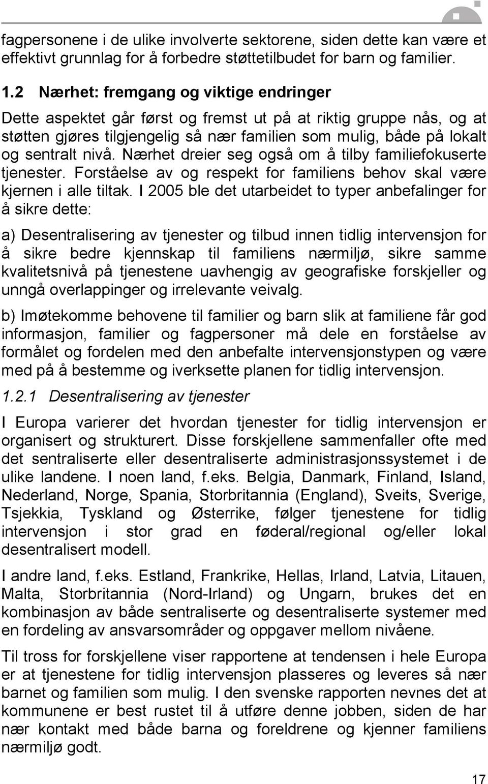 Nærhet dreier seg også om å tilby familiefokuserte tjenester. Forståelse av og respekt for familiens behov skal være kjernen i alle tiltak.