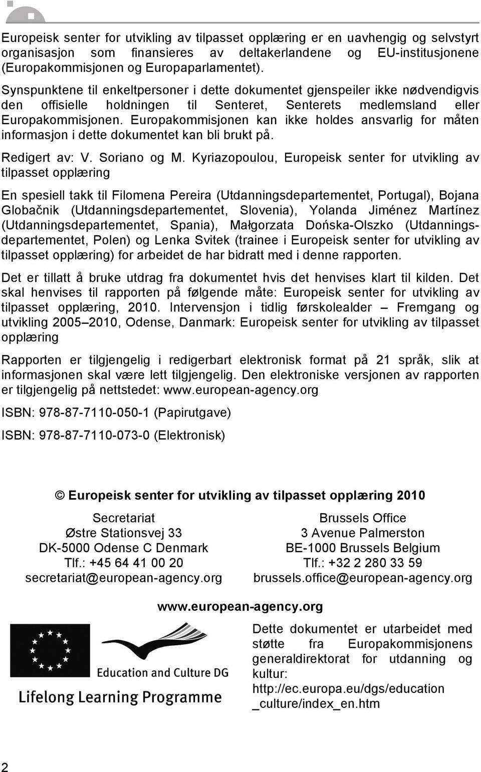 Europakommisjonen kan ikke holdes ansvarlig for måten informasjon i dette dokumentet kan bli brukt på. Redigert av: V. Soriano og M.