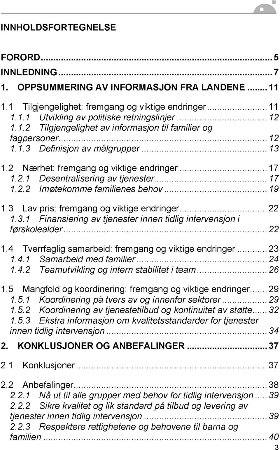 ..19 1.3 Lav pris: fremgang og viktige endringer...22 1.3.1 Finansiering av tjenester innen tidlig intervensjon i førskolealder...22 1.4 Tverrfaglig samarbeid: fremgang og viktige endringer...23 1.4.1 Samarbeid med familier.