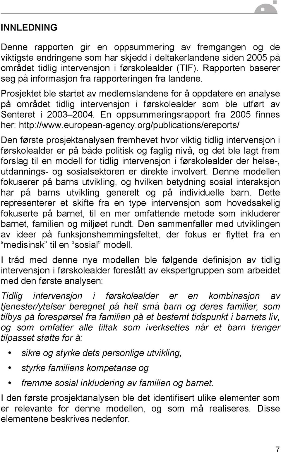 Prosjektet ble startet av medlemslandene for å oppdatere en analyse på området tidlig intervensjon i førskolealder som ble utført av Senteret i 2003 2004.