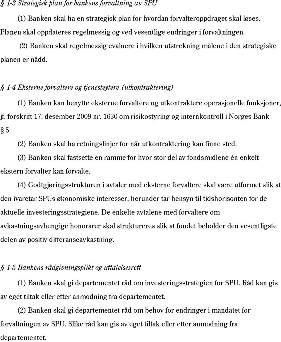 1-4 Eksterne forvaltere og tjenesteytere (utkontraktering) (1) Banken kan benytte eksterne forvaltere og utkontraktere operasjonelle funksjoner, jf. forskrift 17. desember 2009 nr.