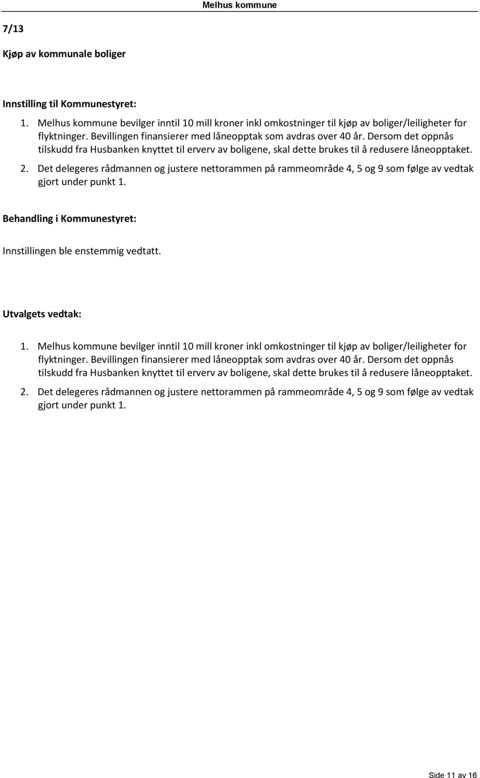 Det delegeres rådmannen og justere nettorammen på rammeområde 4, 5 og 9 som følge av vedtak gjort under punkt 1.