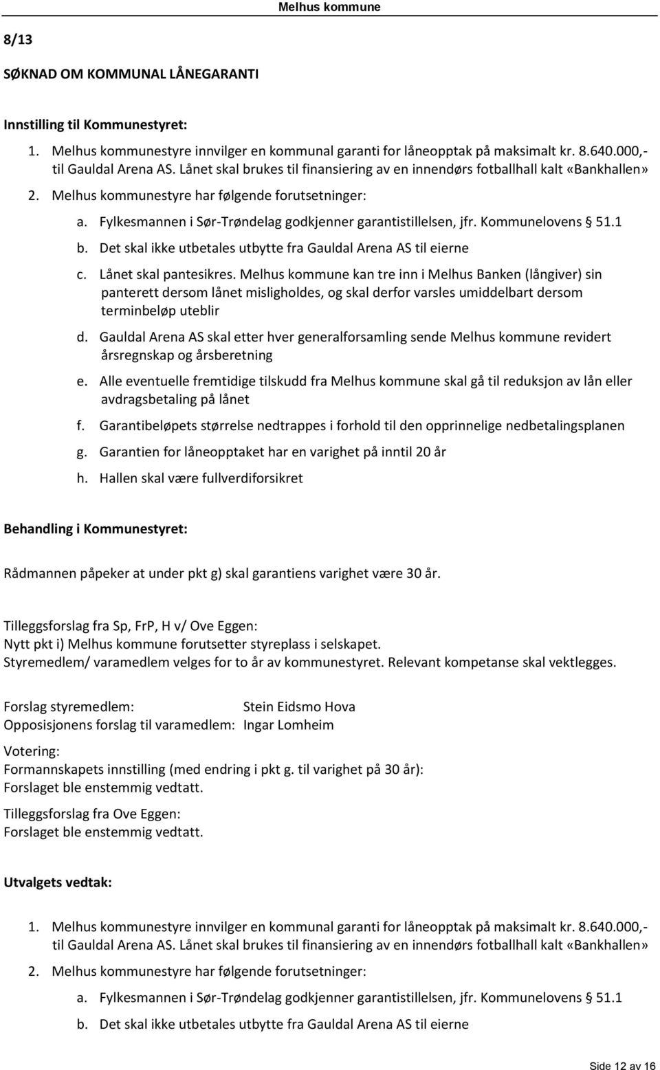 Kommunelovens 51.1 b. Det skal ikke utbetales utbytte fra Gauldal Arena AS til eierne c. Lånet skal pantesikres.