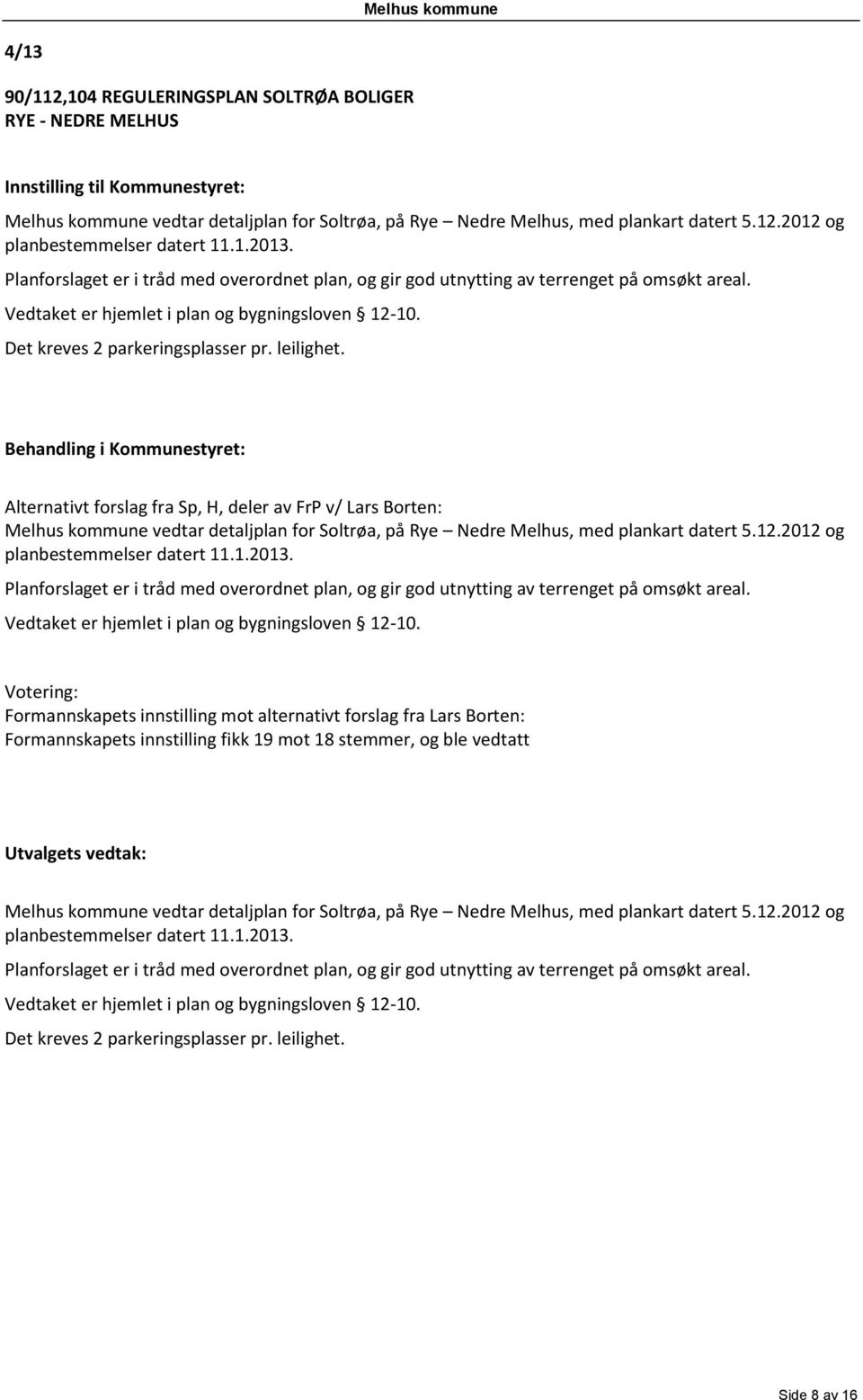 Alternativt forslag fra Sp, H, deler av FrP v/ Lars Borten: Melhus kommune vedtar detaljplan for Soltrøa, på Rye Nedre Melhus, med plankart datert 5.12.2012 og planbestemmelser datert 11.1.2013.