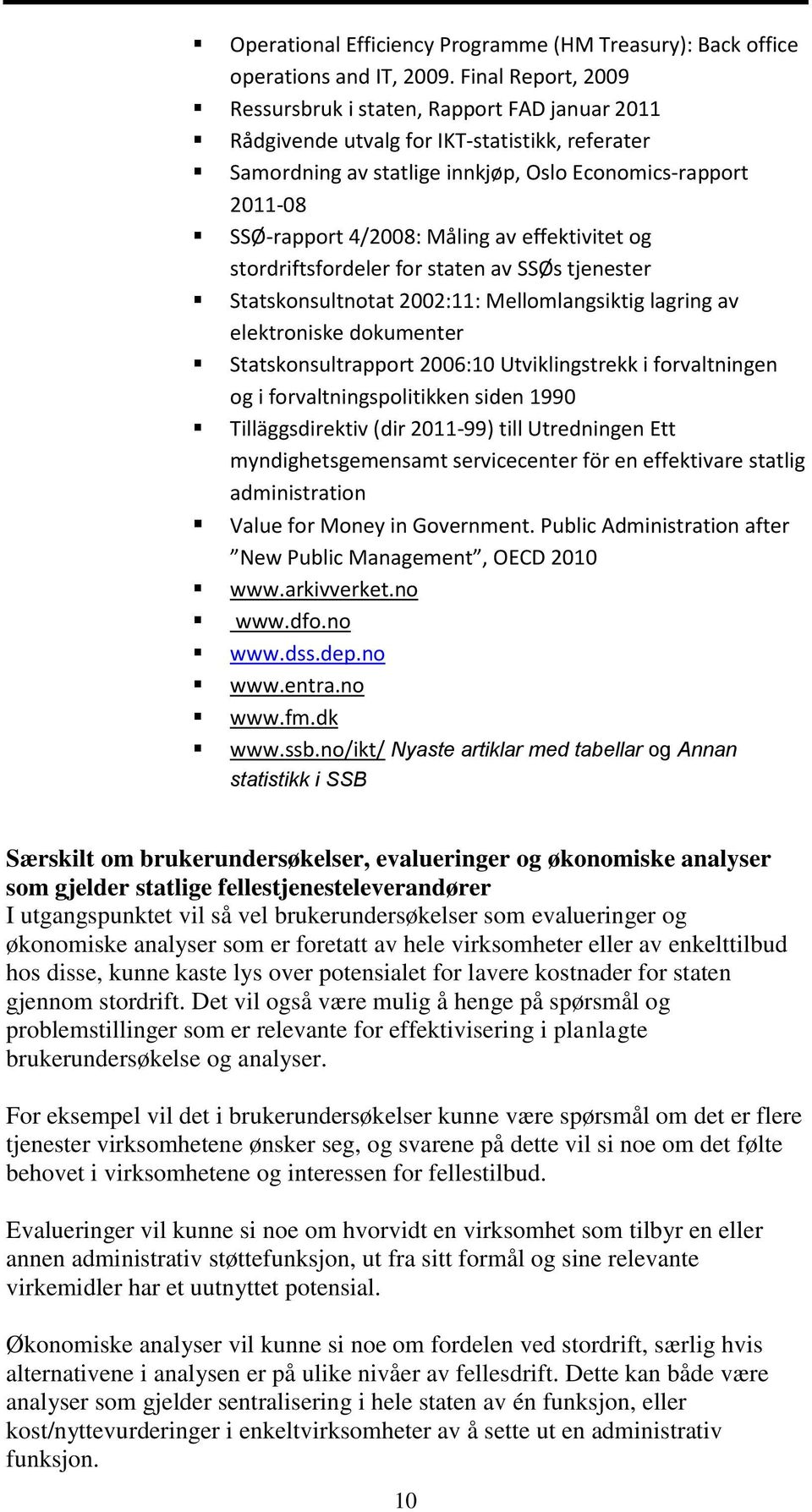 Måling av effektivitet og stordriftsfordeler for staten av SSØs tjenester Statskonsultnotat 2002:11: Mellomlangsiktig lagring av elektroniske dokumenter Statskonsultrapport 2006:10 Utviklingstrekk i