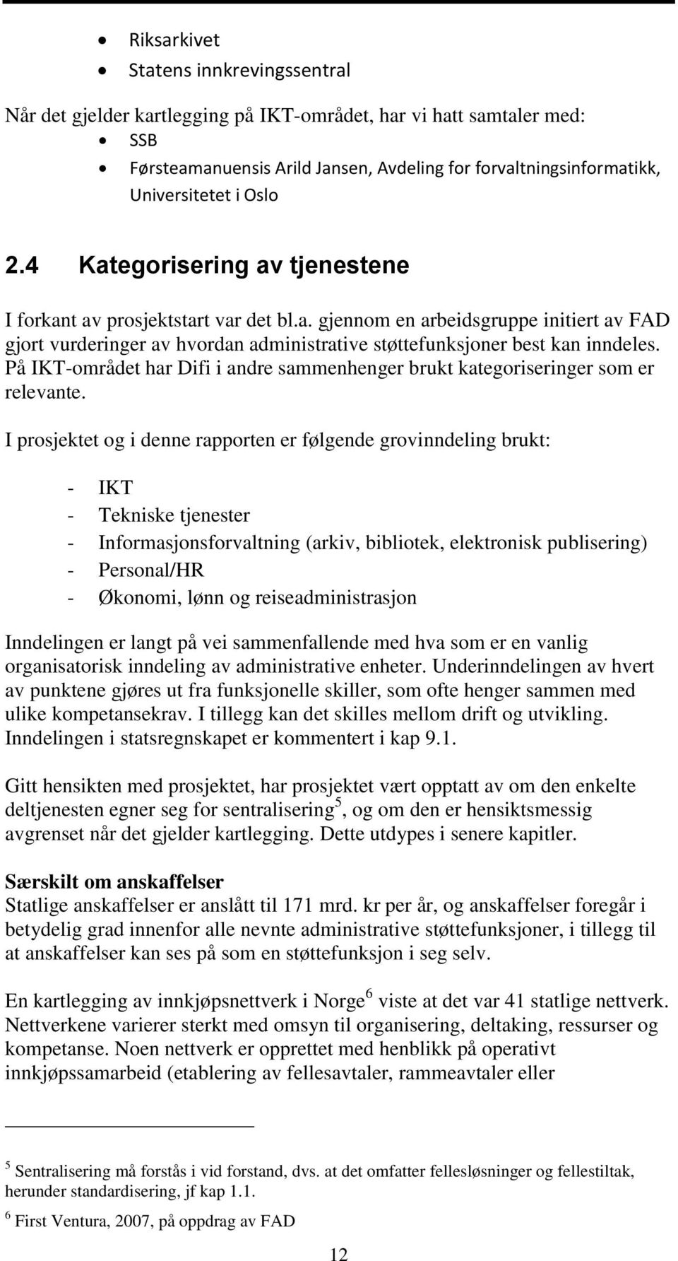 På IKT-området har Difi i andre sammenhenger brukt kategoriseringer som er relevante.