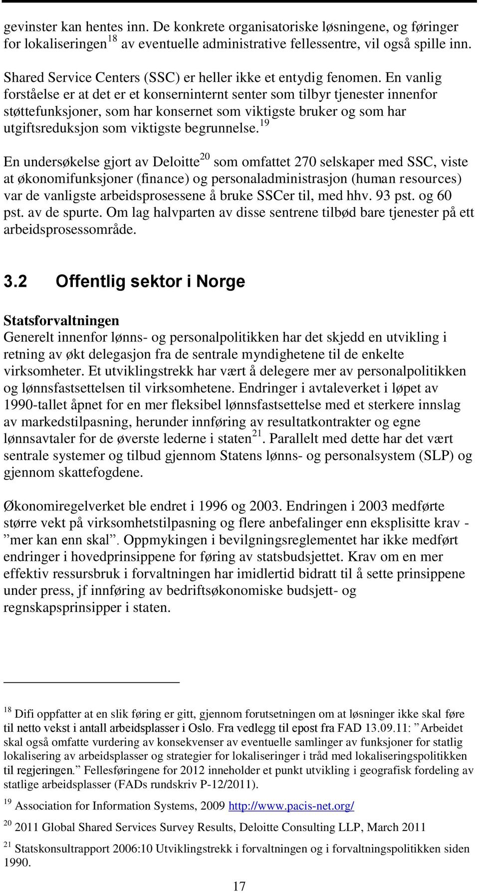 En vanlig forståelse er at det er et konserninternt senter som tilbyr tjenester innenfor støttefunksjoner, som har konsernet som viktigste bruker og som har utgiftsreduksjon som viktigste begrunnelse.