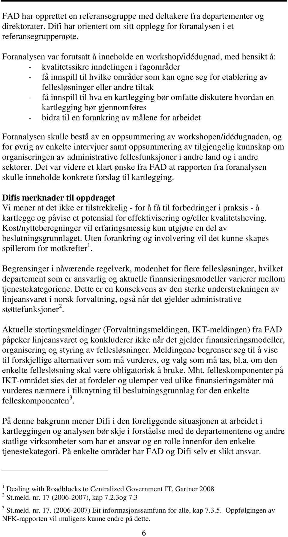 fellesløsninger eller andre tiltak - få innspill til hva en kartlegging bør omfatte diskutere hvordan en kartlegging bør gjennomføres - bidra til en forankring av målene for arbeidet Foranalysen