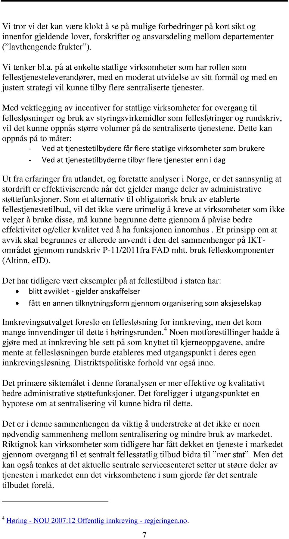 svarsdeling mellom departementer ( lavthengende frukter ). Vi tenker bl.a. på at enkelte statlige virksomheter som har rollen som fellestjenesteleverandører, med en moderat utvidelse av sitt formål