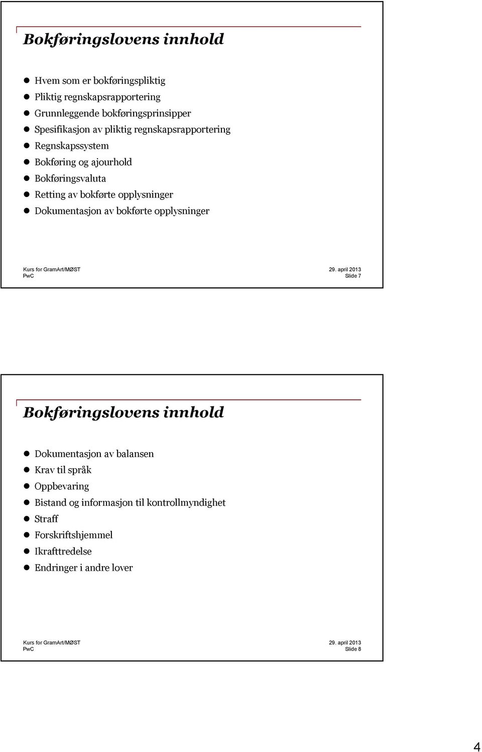 opplysninger Dokumentasjon av bokførte opplysninger Slide 7 Bokføringslovens innhold Dokumentasjon av balansen Krav til