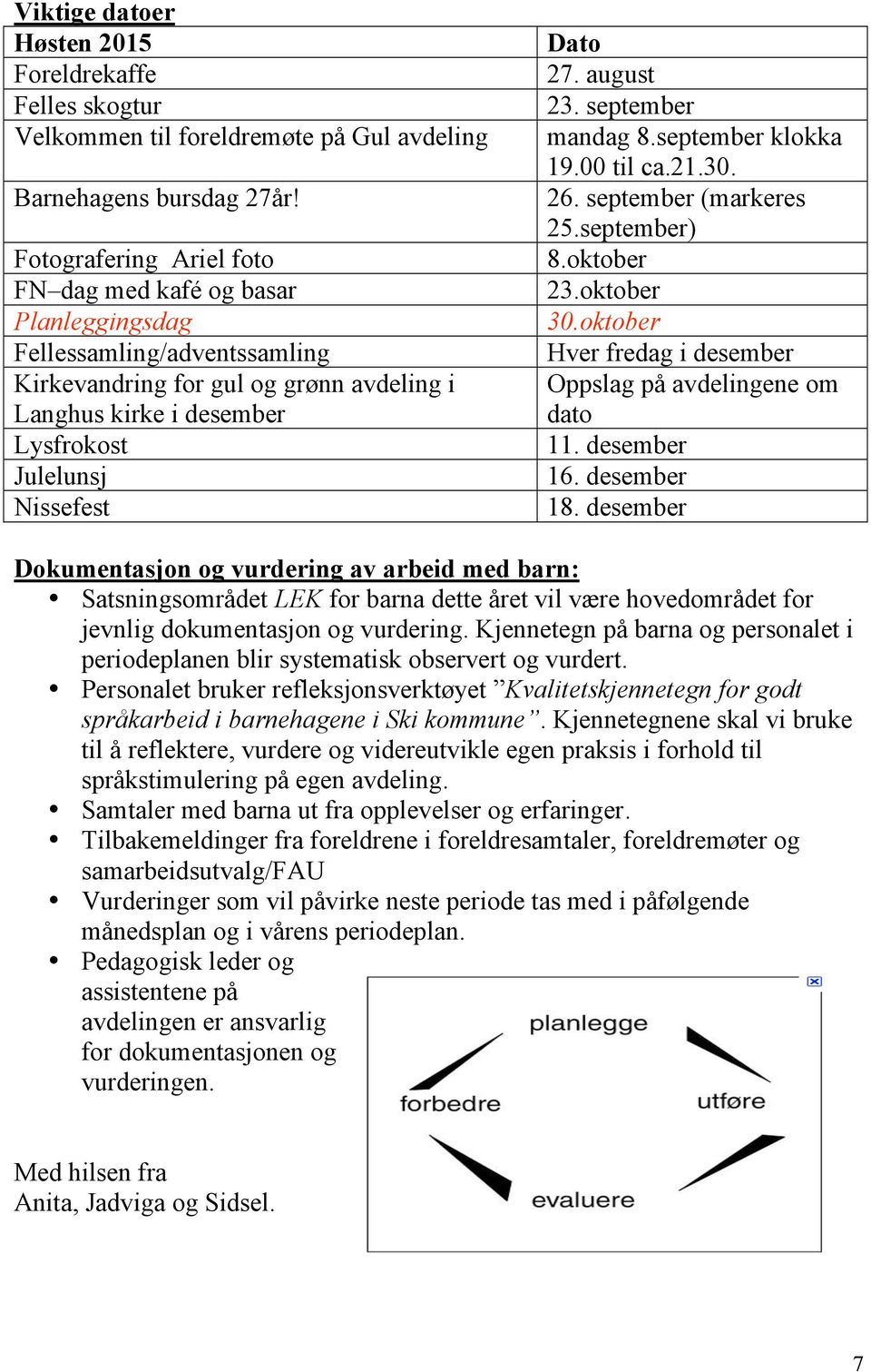 27. august 23. september mandag 8.september klokka 19.00 til ca.21.30. 26. september (markeres 25.september) 8.oktober 23.oktober 30.oktober Hver fredag i desember Oppslag på avdelingene om dato 11.