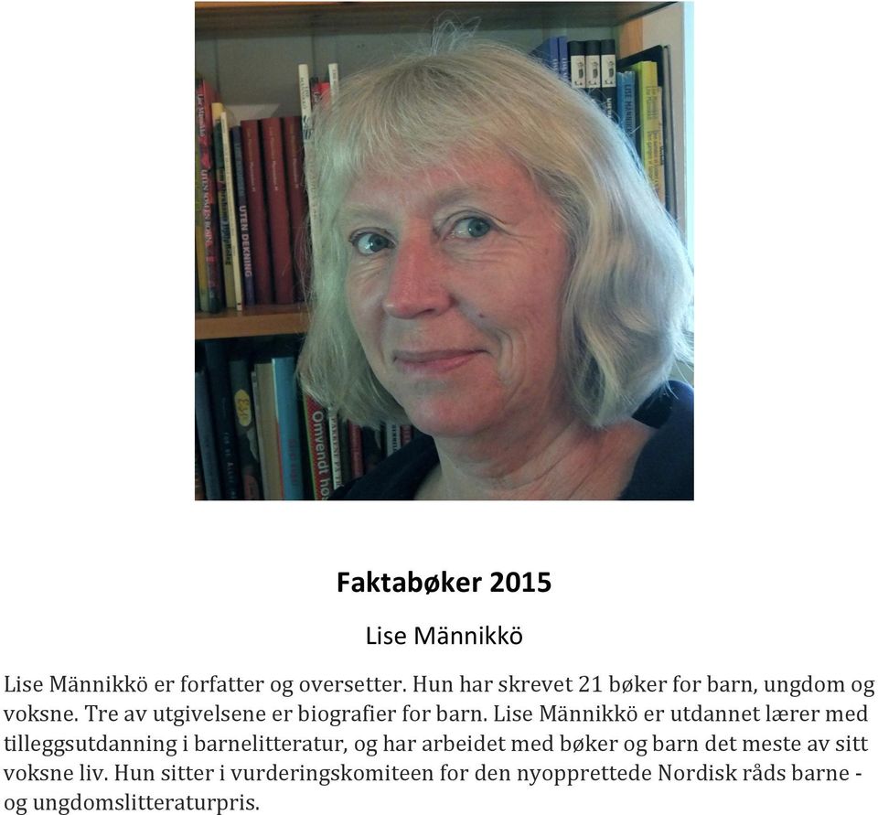 Lise Männikkö er utdannet lærer med tilleggsutdanning i barnelitteratur, og har arbeidet med bøker