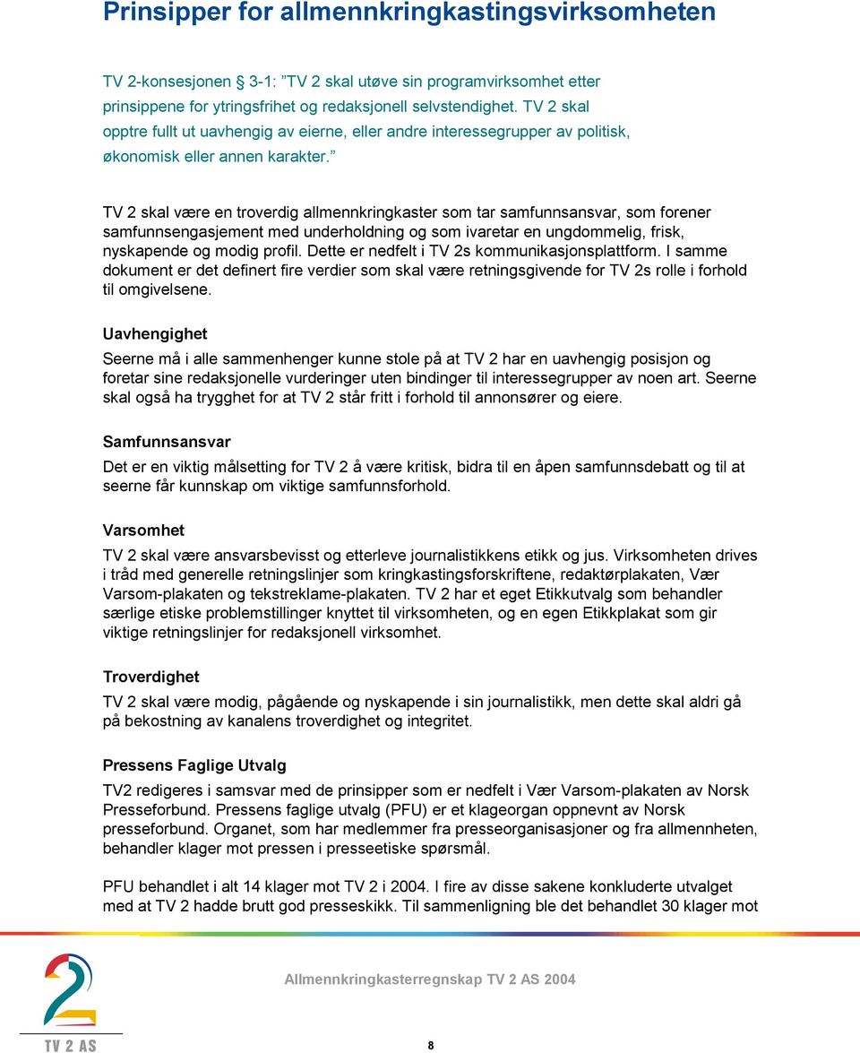 TV 2 skal være en troverdig allmennkringkaster som tar samfunnsansvar, som forener samfunnsengasjement med underholdning og som ivaretar en ungdommelig, frisk, nyskapende og modig profil.