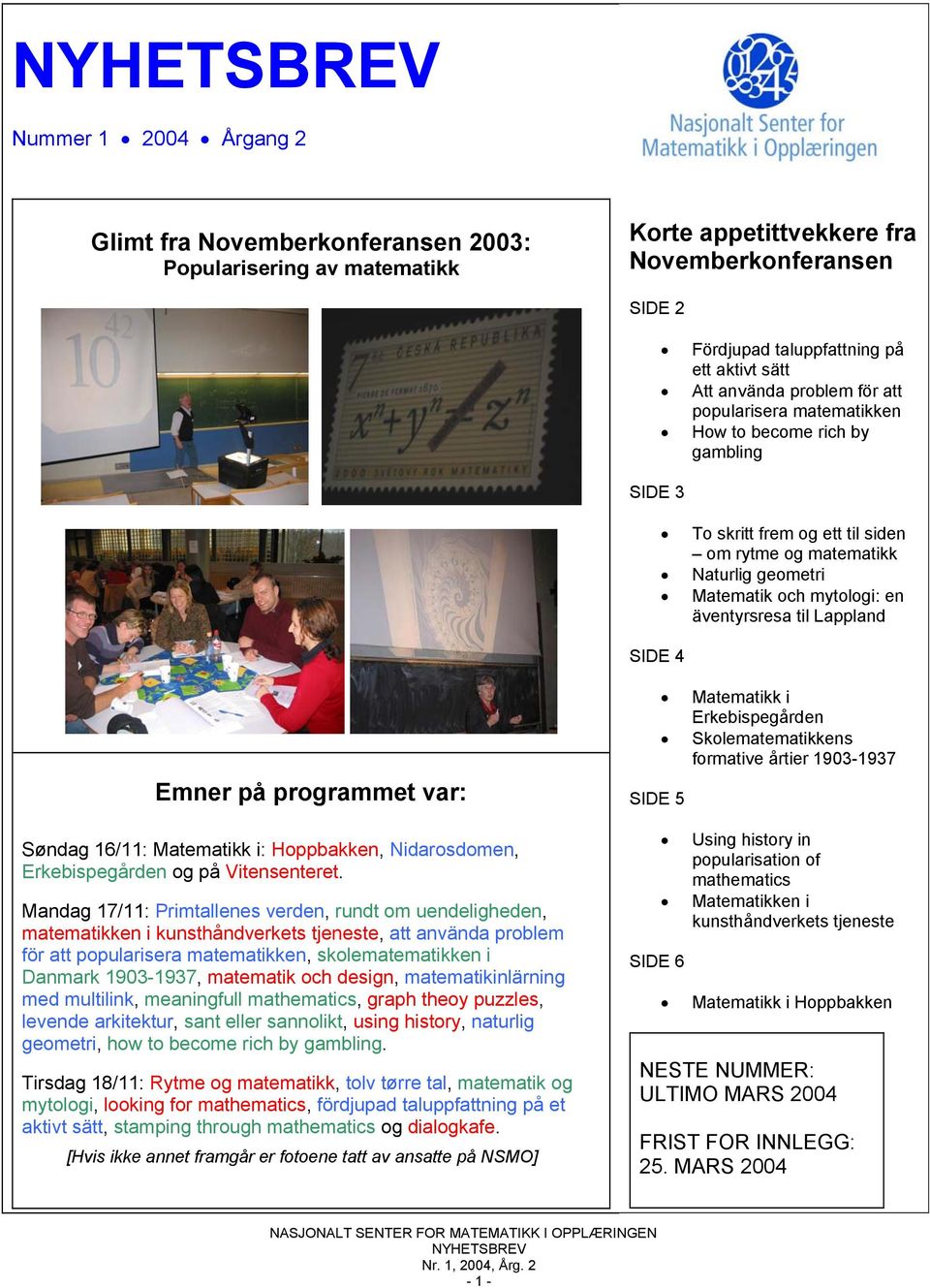 til Lappland Emner på programmet var: Søndag 16/11: Matematikk i: Hoppbakken, Nidarosdomen, Erkebispegården og på Vitensenteret.