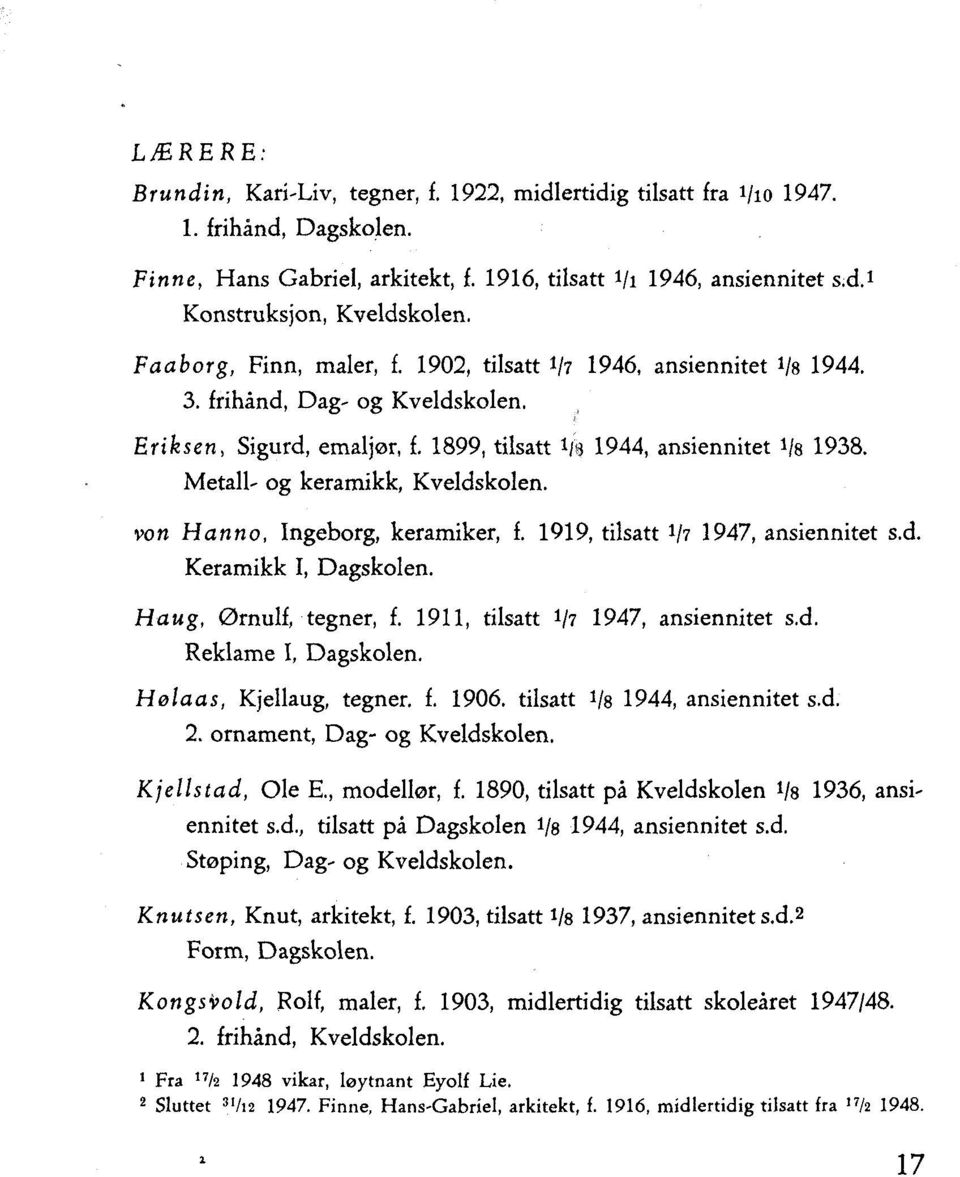 von Hanno, Ingeborg, keramiker, f. 1919, tilsatt 1/71947, ansiennitet s.d. Keramikk I, Dagskolen. Haug, Ørnulf, tegner, f. 1911, tilsatt 1/7 1947, ansiennitet s.d. Reklame I, Dagskolen.