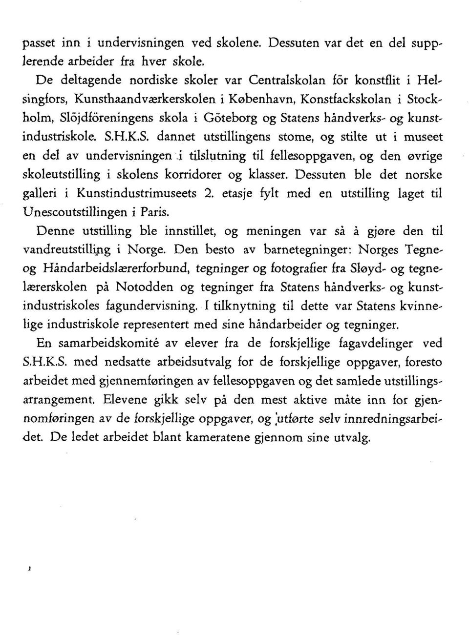 og kunstindustriskole. S.H.K.S. dannet utstillingens stome, og stilte ut i museet en del av undervisningen tilslutning til fellesoppgaven, og den øvrige skoleutstilling i skolens korridorer og klasser.