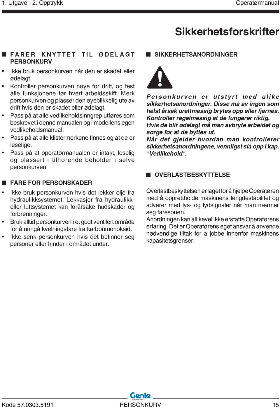 Pass på at alle vedlikeholdsinngrep utføres som beskrevet i denne manualen og i modellens egen vedlikeholdsmanual. Pass på at alle klistermerkene finnes og at de er leselige.