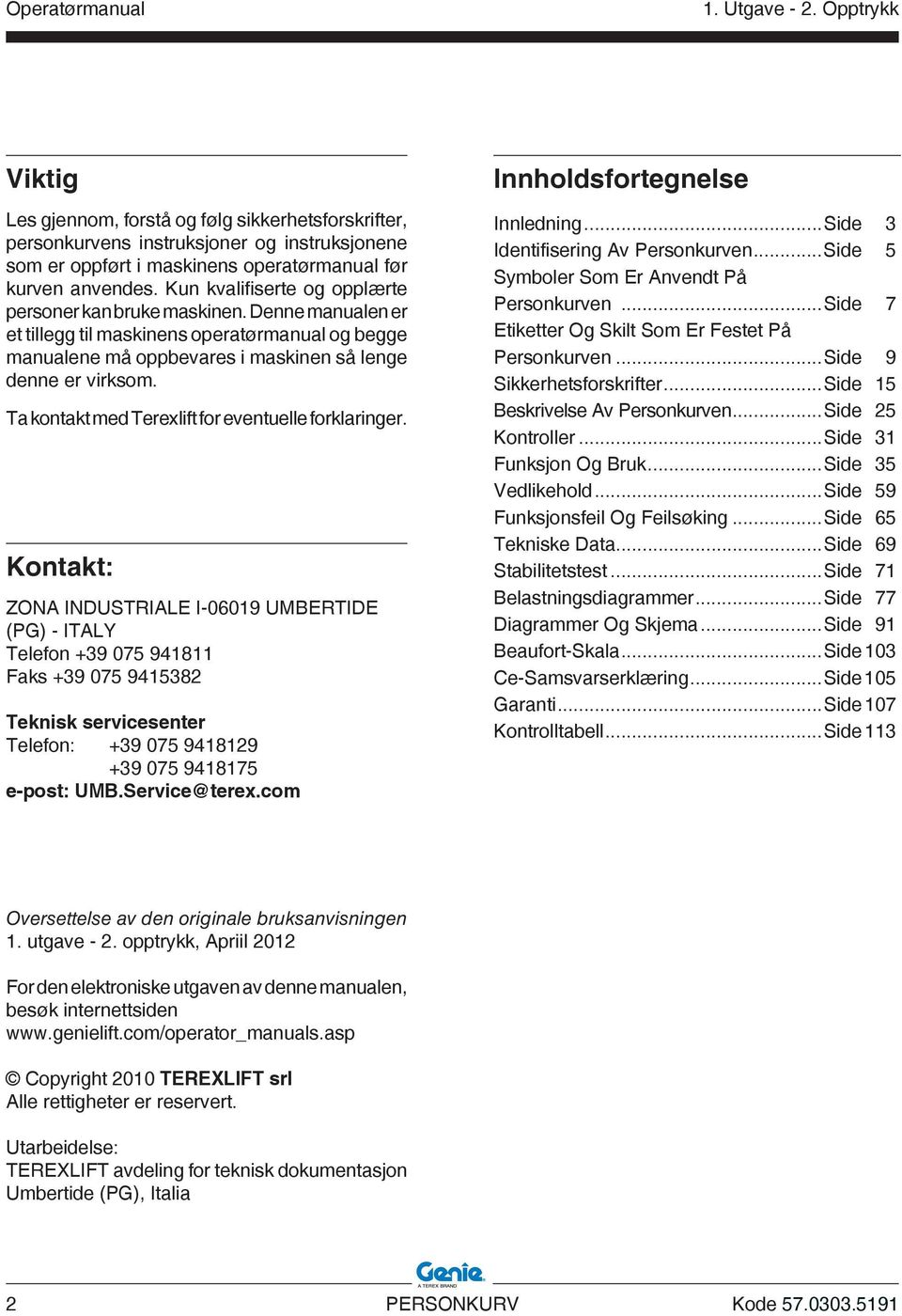 Kun kvalifiserte og opplærte personer kan bruke maskinen. Denne manualen er et tillegg til maskinens operatørmanual og begge manualene må oppbevares i maskinen så lenge denne er virksom.