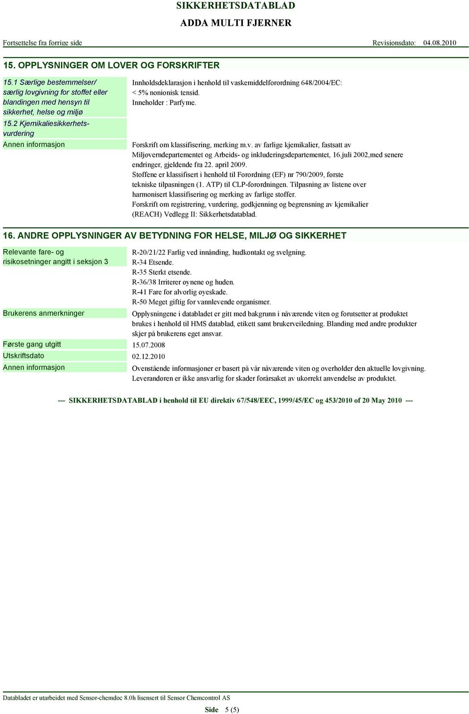 juli 2002,med senere endringer, gjeldende fra 22. april 2009. Stoffene er klassifisert i henhold til Forordning (EF) nr 790/2009, første tekniske tilpasningen (1. ATP) til CLP-forordningen.