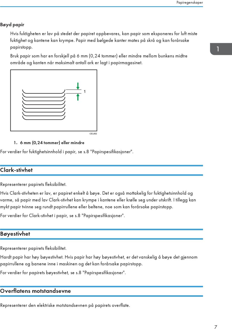 Bruk papir som har en forskjell på 6 mm (0,24 tommer) eller mindre mellom bunkens midtre område og kanten når maksimalt antall ark er lagt i papirmagasinet. 1 CEL002 1.