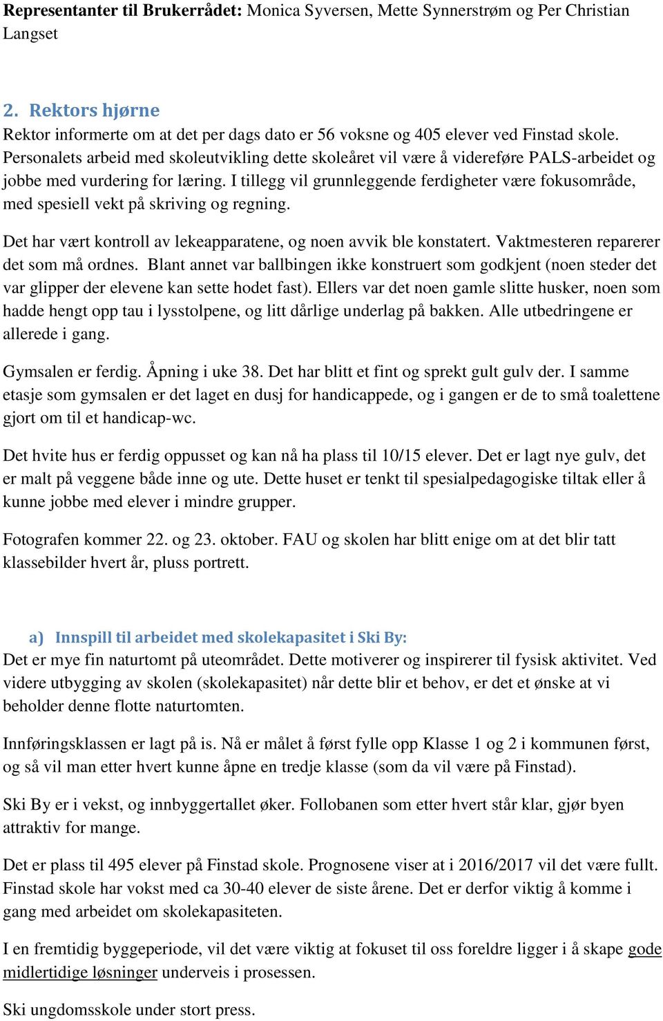 I tillegg vil grunnleggende ferdigheter være fokusområde, med spesiell vekt på skriving og regning. Det har vært kontroll av lekeapparatene, og noen avvik ble konstatert.