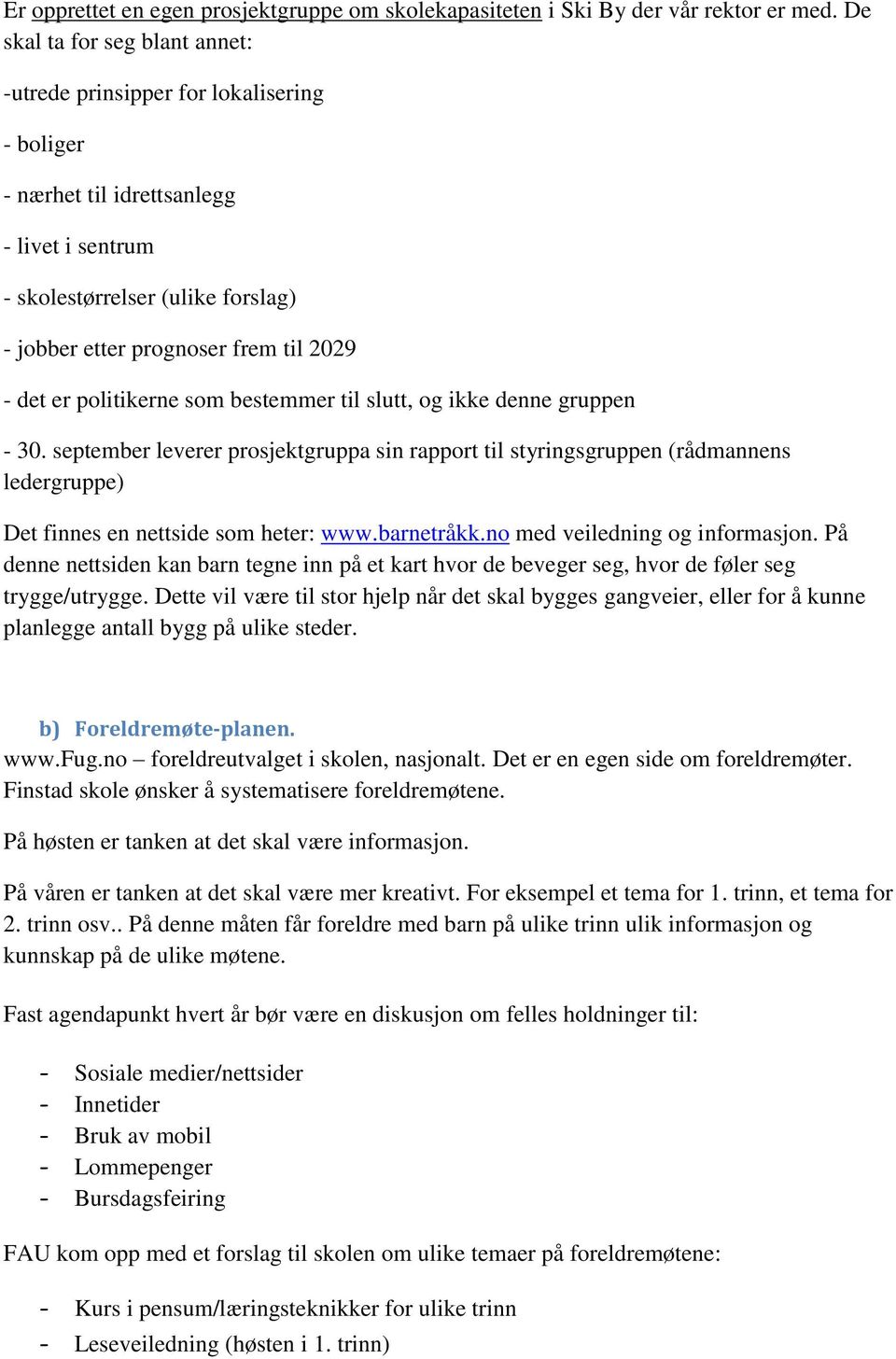 det er politikerne som bestemmer til slutt, og ikke denne gruppen - 30. september leverer prosjektgruppa sin rapport til styringsgruppen (rådmannens ledergruppe) Det finnes en nettside som heter: www.