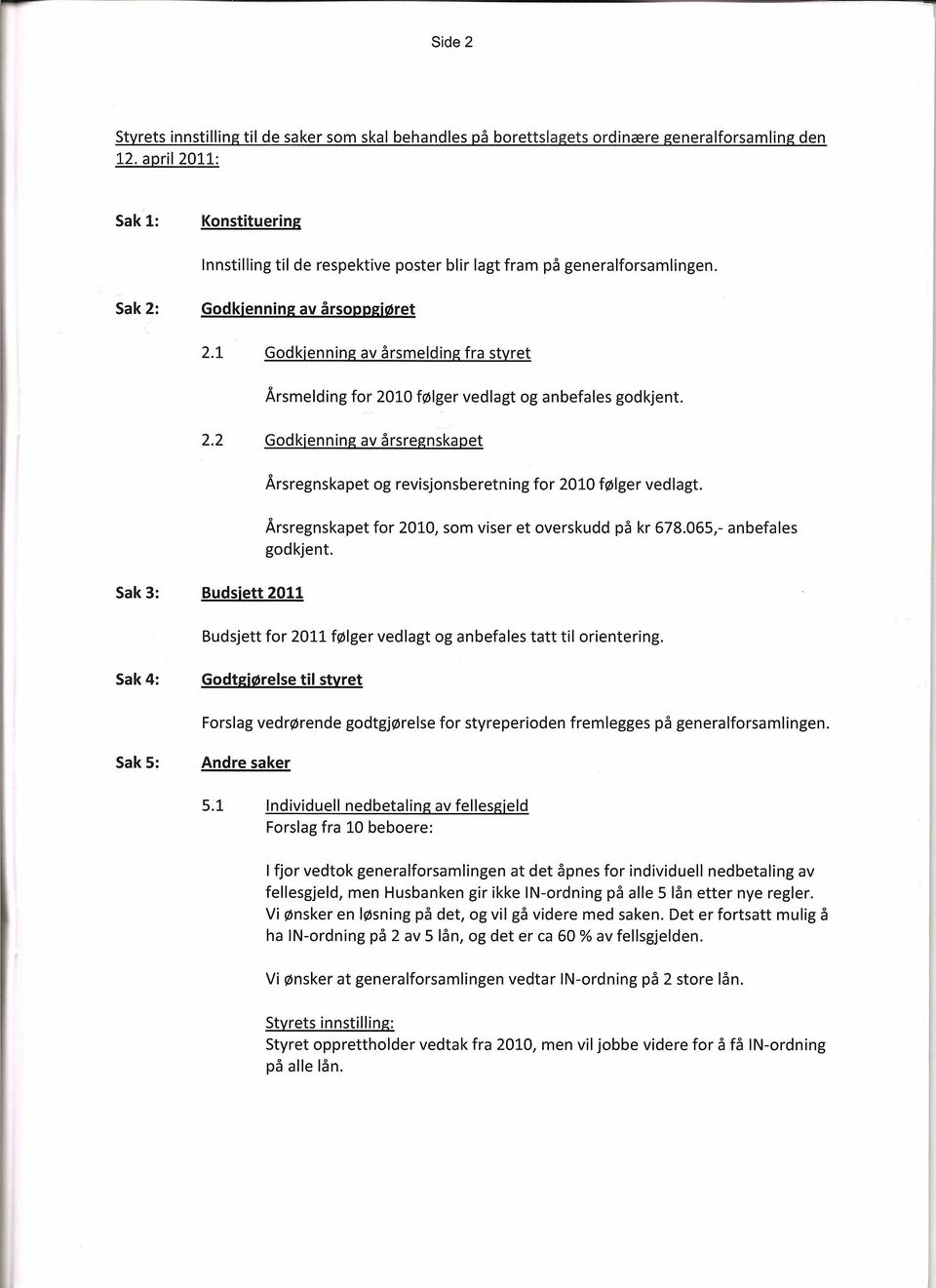 1 Godkjenning av årsmelding fra styret Årsmelding for 2010 følger vedlagt og anbefales godkjent. 2.2 Godkjenning av årsregnskapet Årsregnskapet og revisjonsberetning for 2010 følger vedlagt.