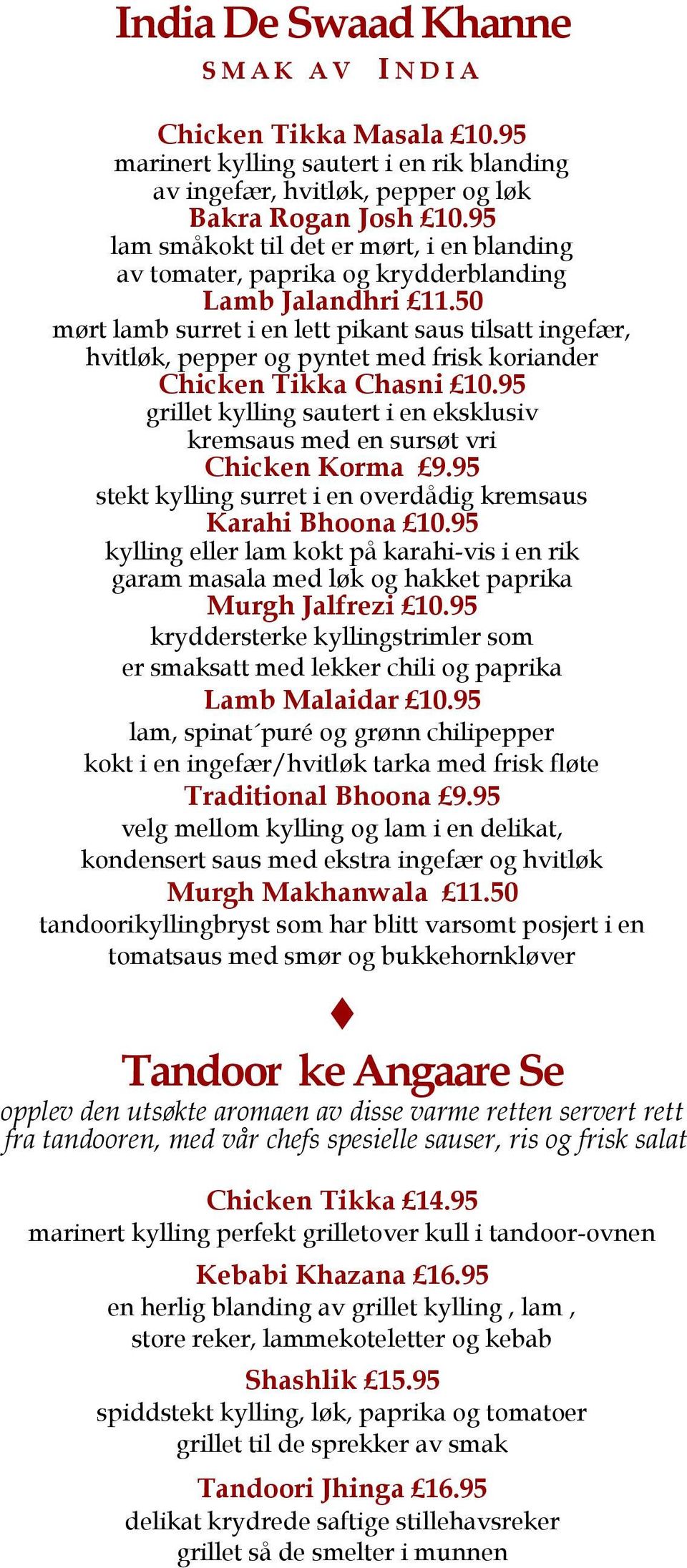 50 mørt lamb surret i en lett pikant saus tilsatt ingefær, hvitløk, pepper og pyntet med frisk koriander Chicken Tikka Chasni 10.