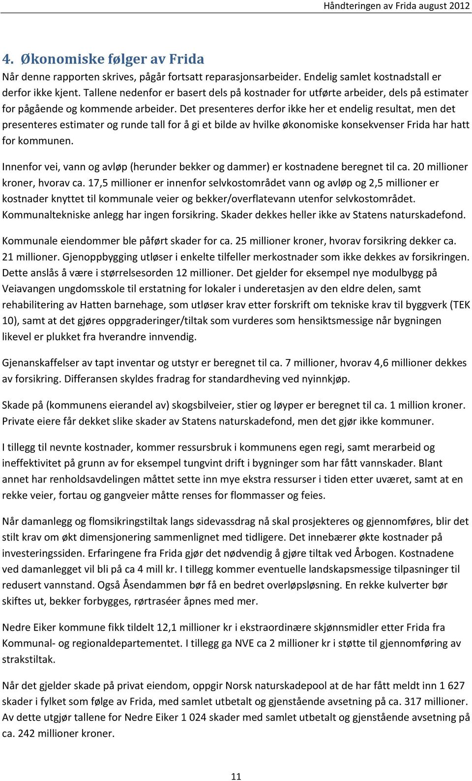 Det presenteres derfor ikke her et endelig resultat, men det presenteres estimater og runde tall for å gi et bilde av hvilke økonomiske konsekvenser Frida har hatt for kommunen.