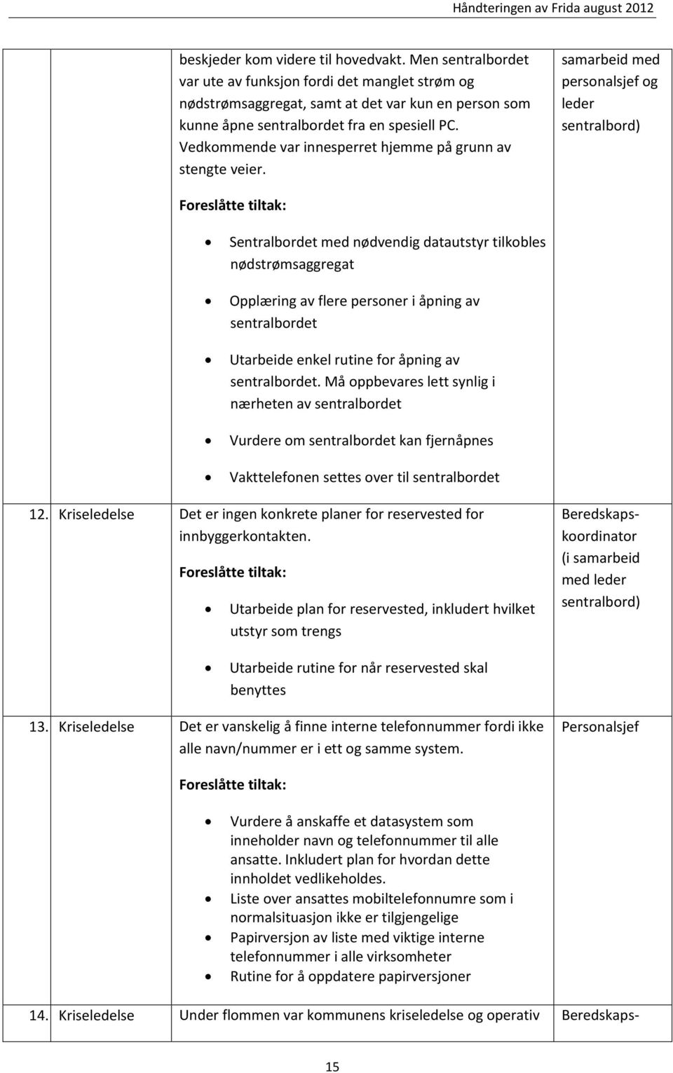 samarbeid med personalsjef og leder sentralbord) Sentralbordet med nødvendig datautstyr tilkobles nødstrømsaggregat Opplæring av flere personer i åpning av sentralbordet Utarbeide enkel rutine for