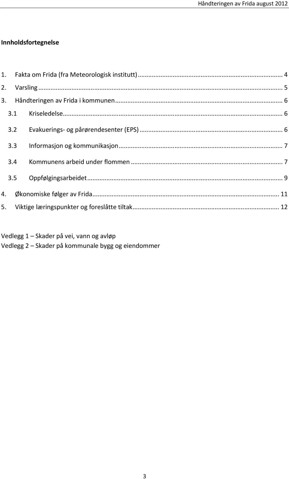 .. 7 3.4 Kommunens arbeid under flommen... 7 3.5 Oppfølgingsarbeidet... 9 4. Økonomiske følger av Frida... 11 5.