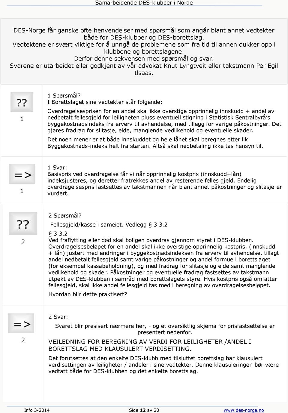 Svarene er utarbeidet eller godkjent av vår advokat Knut Lyngtveit eller takstmann Per Egil Ilsaas. 1 1 Spørsmål?