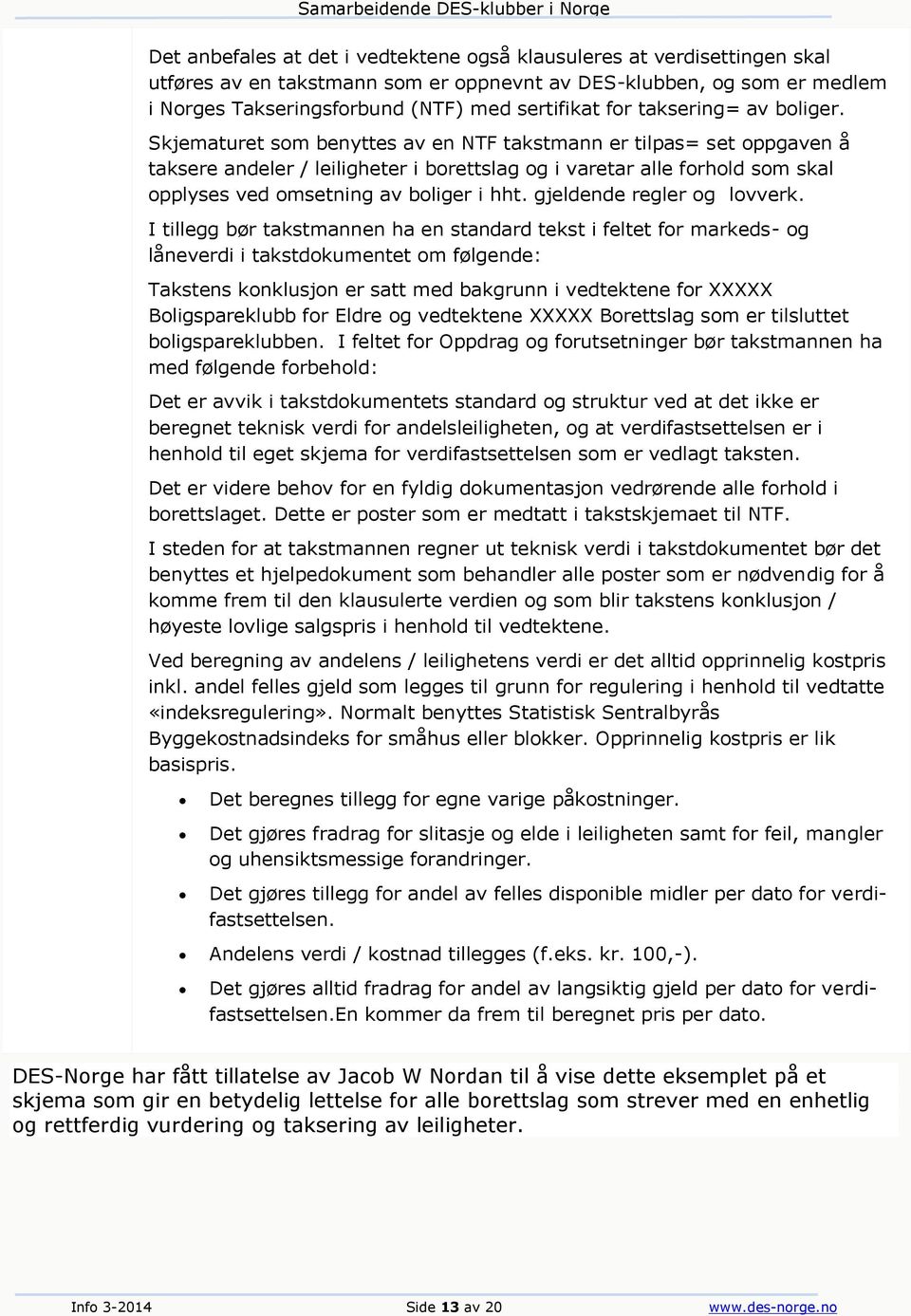 Skjematuret som benyttes av en NTF takstmann er tilpas= set oppgaven å taksere andeler / leiligheter i borettslag og i varetar alle forhold som skal opplyses ved omsetning av boliger i hht.