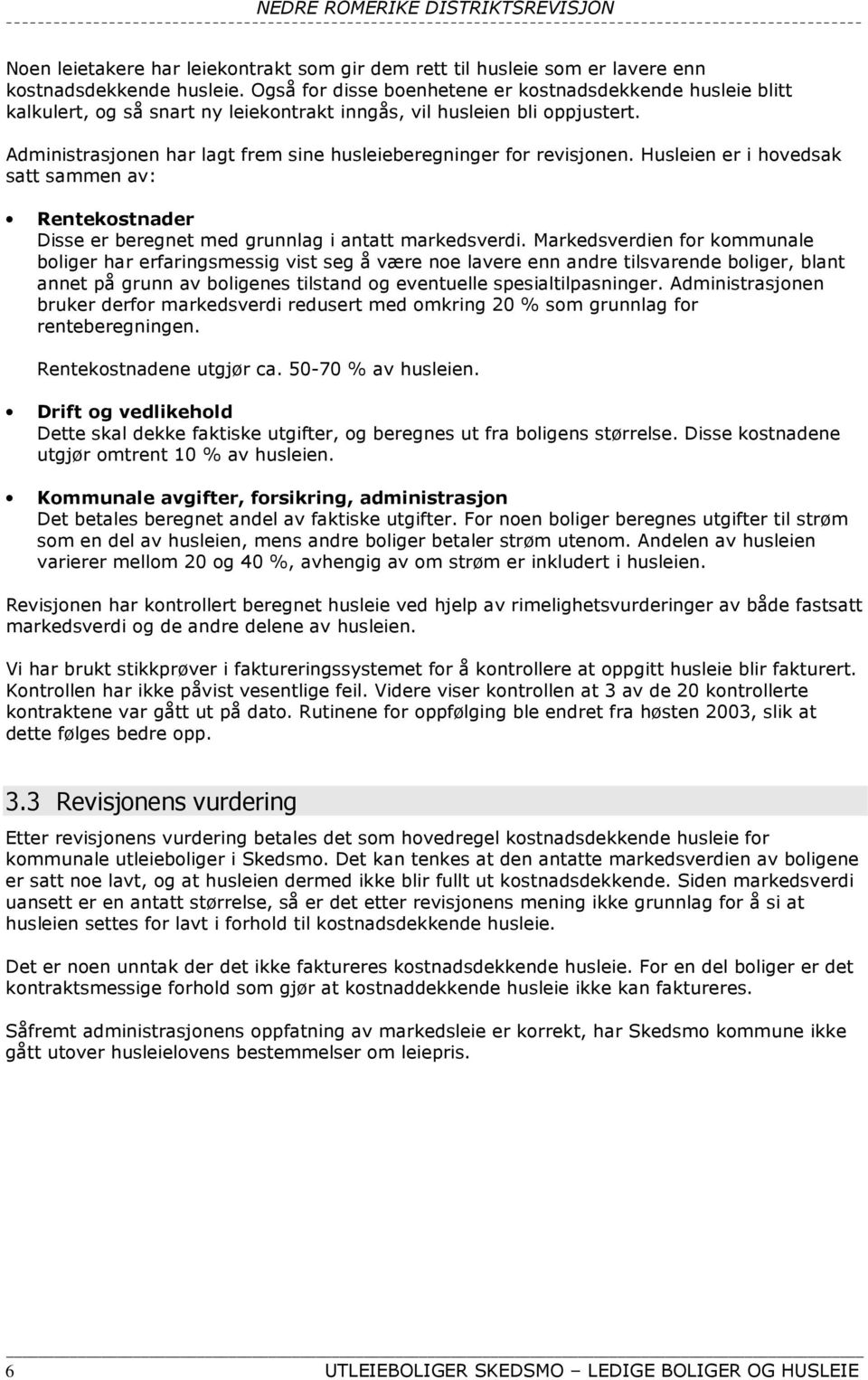 Administrasjonen har lagt frem sine husleieberegninger for revisjonen. Husleien er i hovedsak satt sammen av: Rentekostnader Disse er beregnet med grunnlag i antatt markedsverdi.