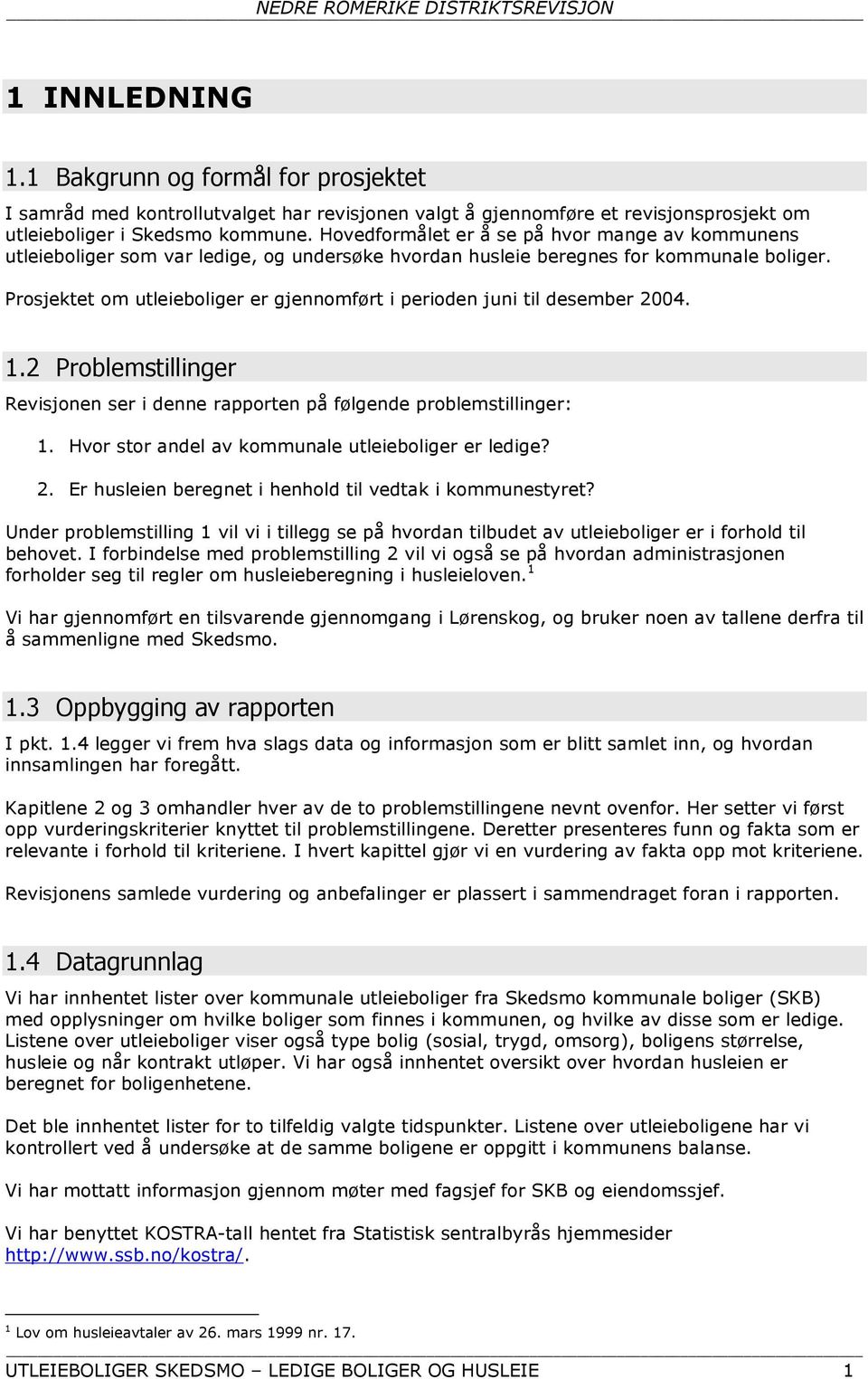 Prosjektet om utleieboliger er gjennomført i perioden juni til desember 2004. 1.2 Problemstillinger Revisjonen ser i denne rapporten på følgende problemstillinger: 1.