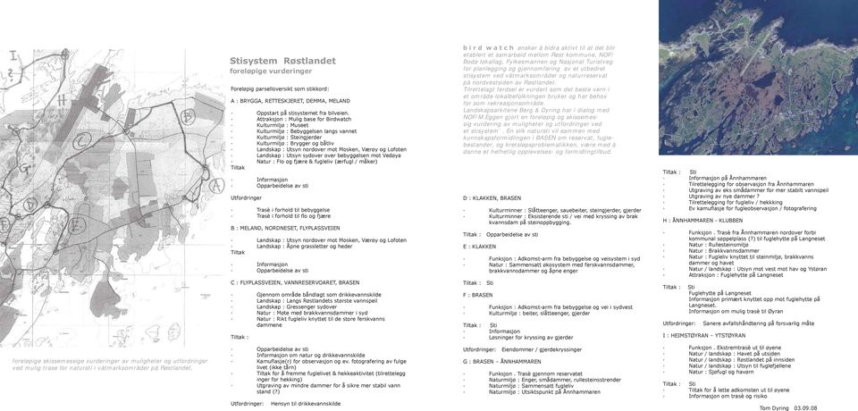 Værøy og Lofoten Landskap : Utsyn sydover over bebyggelsen mot Vedøya Natur : Flo og fjære & fugleliv (ærfugl / måker) Tiltak Informasjon Opparbeidelse av sti Utfordringer Trasè i forhold til