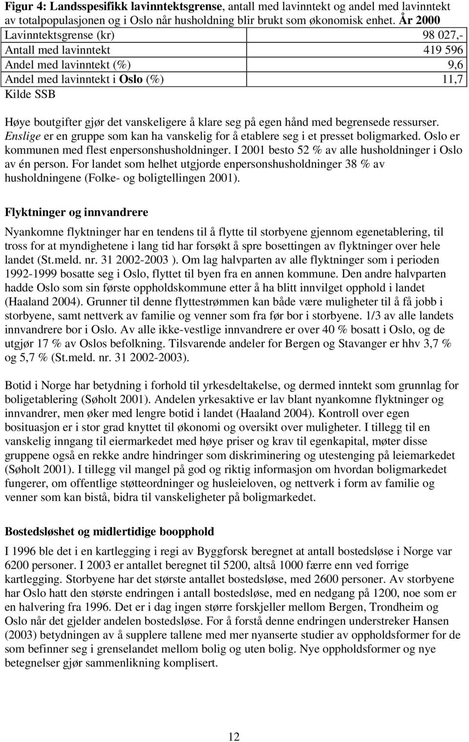 egen hånd med begrensede ressurser. Enslige er en gruppe som kan ha vanskelig for å etablere seg i et presset boligmarked. Oslo er kommunen med flest enpersonshusholdninger.