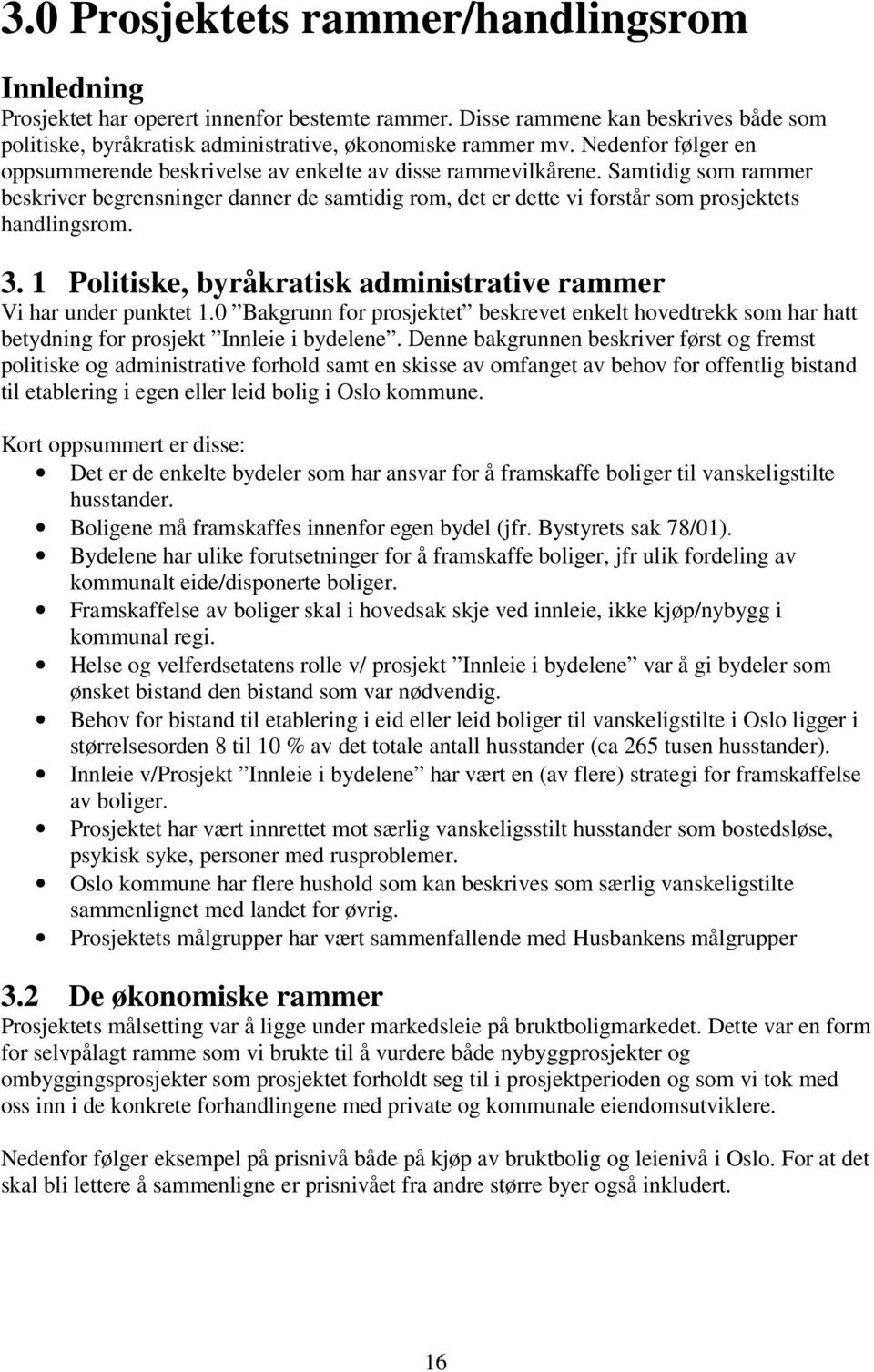 Samtidig som rammer beskriver begrensninger danner de samtidig rom, det er dette vi forstår som prosjektets handlingsrom. 3. 1 Politiske, byråkratisk administrative rammer Vi har under punktet 1.